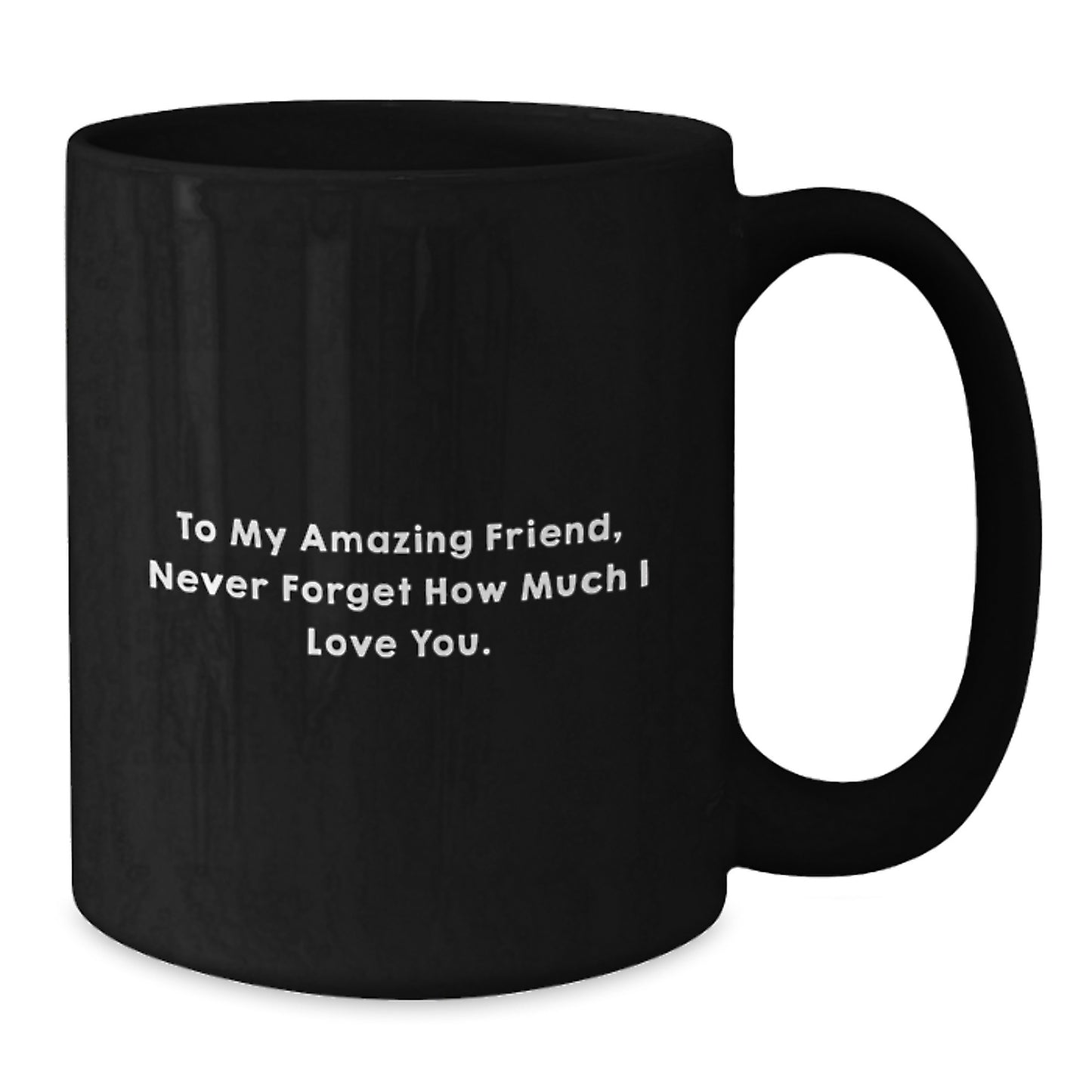 Funny Friend Birthday Unique Gifts from Men to Amazing Friends, To My Amazing Friend, Never Forget How Much I Love You. Black Coffee Mug - Additional