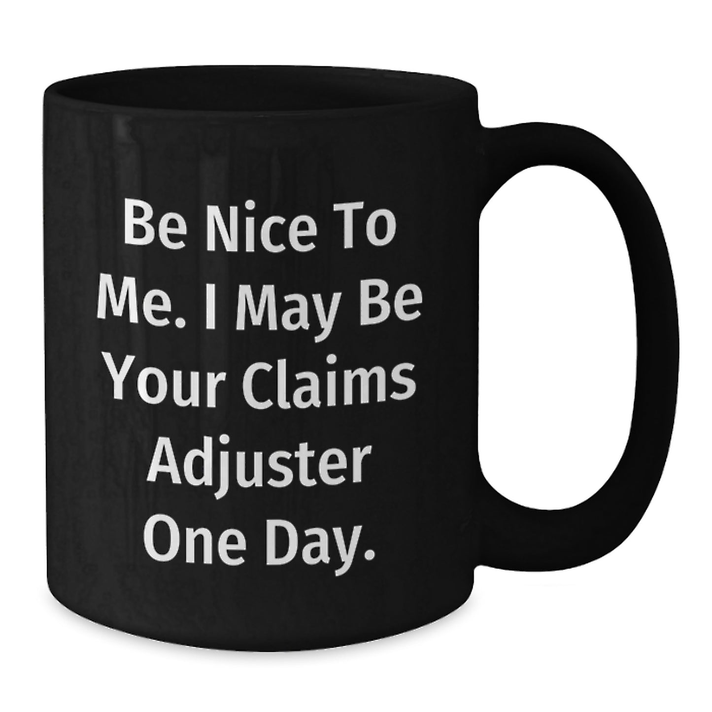 Funny Claims Adjuster Gifts, Be Nice To Me. I May Be Your Claims Adjuster One Day., Black Coffee Mug for Graduation, Gifts from Family to Claims Adjuster - Additional