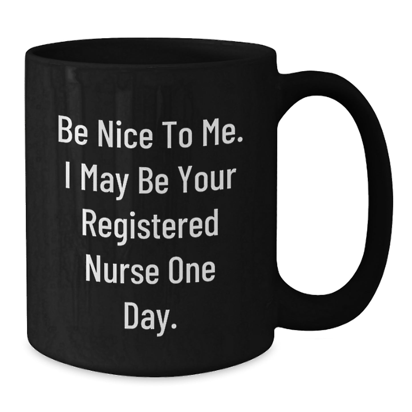 Funny Registered Nurse Gifts, Be Nice To Me, Black Coffee Mug for Birthday from Friends, Coworkers, Family, 'Be Nice To Me. I May Be Your Registered Nurse One Day.' - Additional