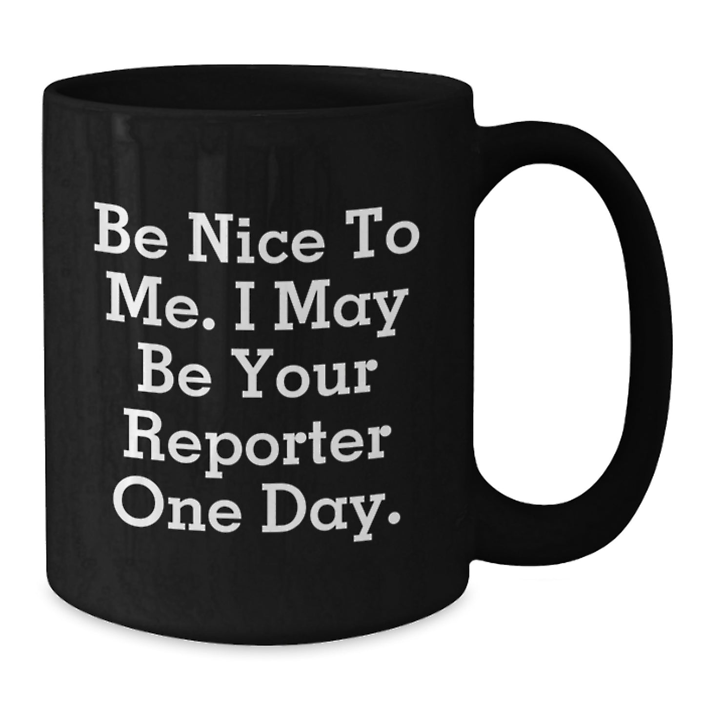 Funny Reporter Gifts from Friends to Men, Be Nice to Me, Black Coffee Mug, Graduation Unique Gifts - Additional