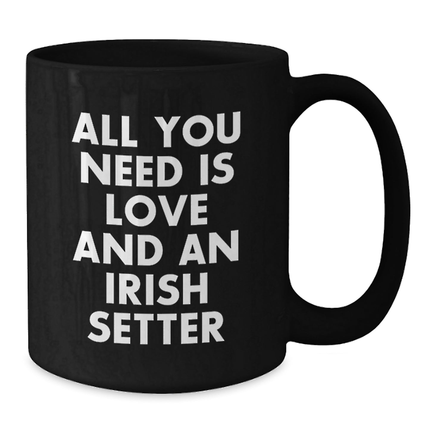 Irish Setter Dog Lover Gifts, All You Need Is Love, Funny Birthday Coffee Mug, Gifts from Friends, Gifts for Irish Setter Dog Owners - Additional