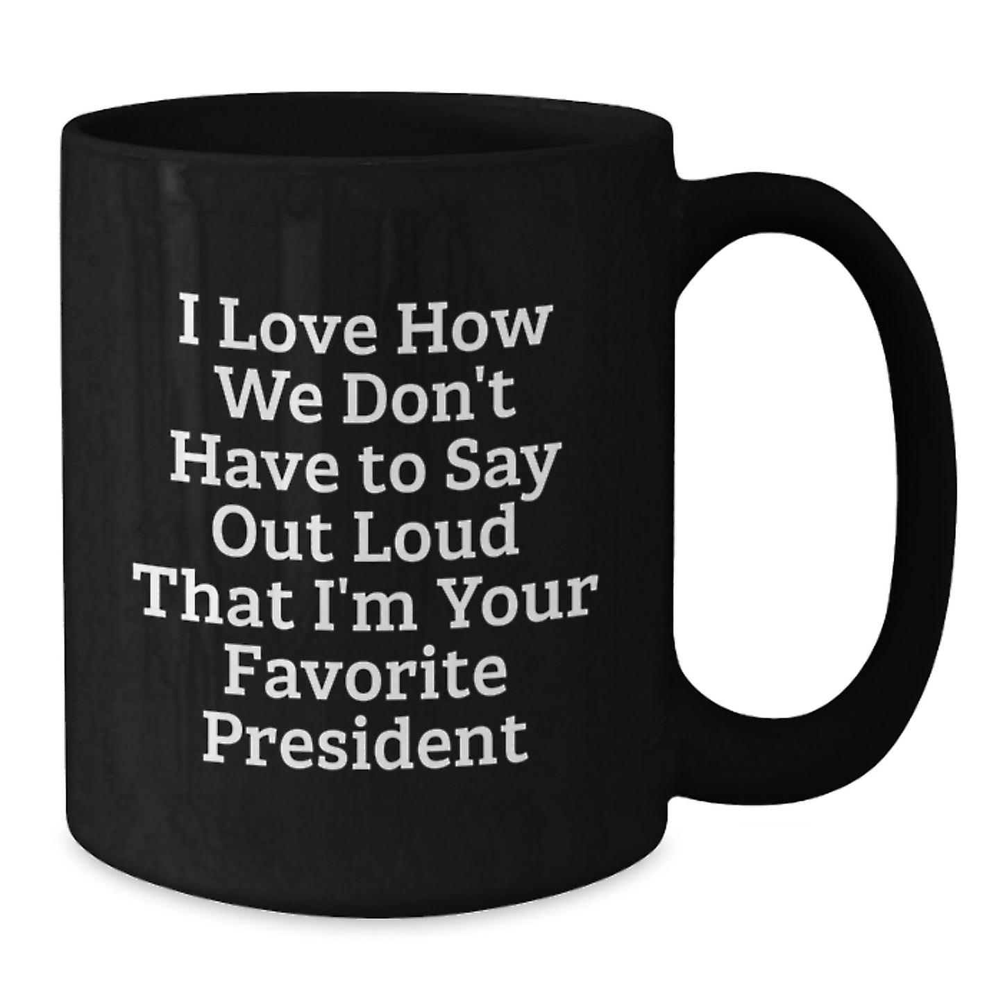 Funny President Gifts for Him from Friends, Unique Black Coffee Mugs with Inspirational Quote for Graduation, 'I Love How We Don't Have To Say Out Loud That I'm Your Favorite President' - Additional