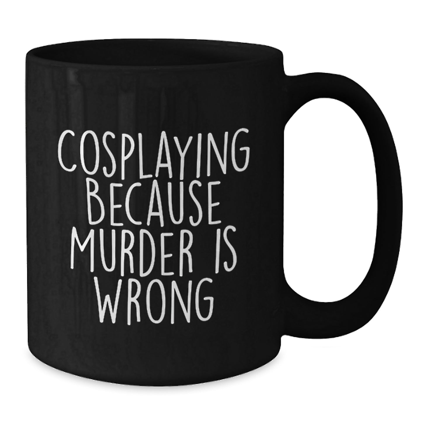 Funny Cosplaying Gifts from Friends for Birthday - Black Coffee Mug with 'Cosplaying Because Murder Is Wrong' Quote - Additional