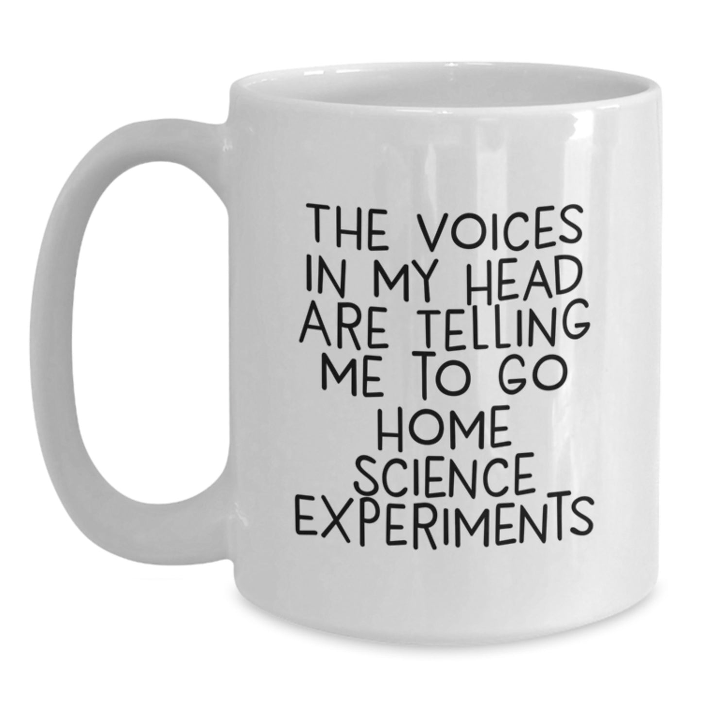 Funny Home Science Experiments Gifts from Friends for Graduation Unique White Coffee Mugs - The Voices In My Head Are Telling Me To Go Home Science Experiments - Main