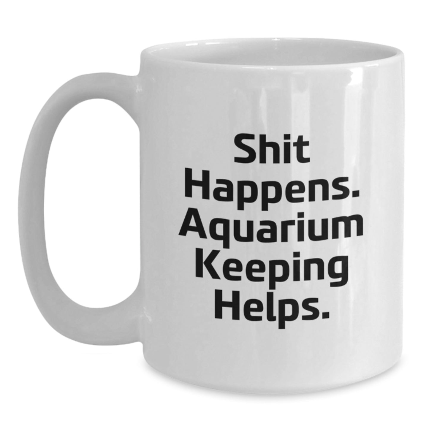 Funny Aquarium Keeping Gifts from Friends for Graduation - Shit Happens. Aquarium Keeping Helps. White Coffee Mug - Main