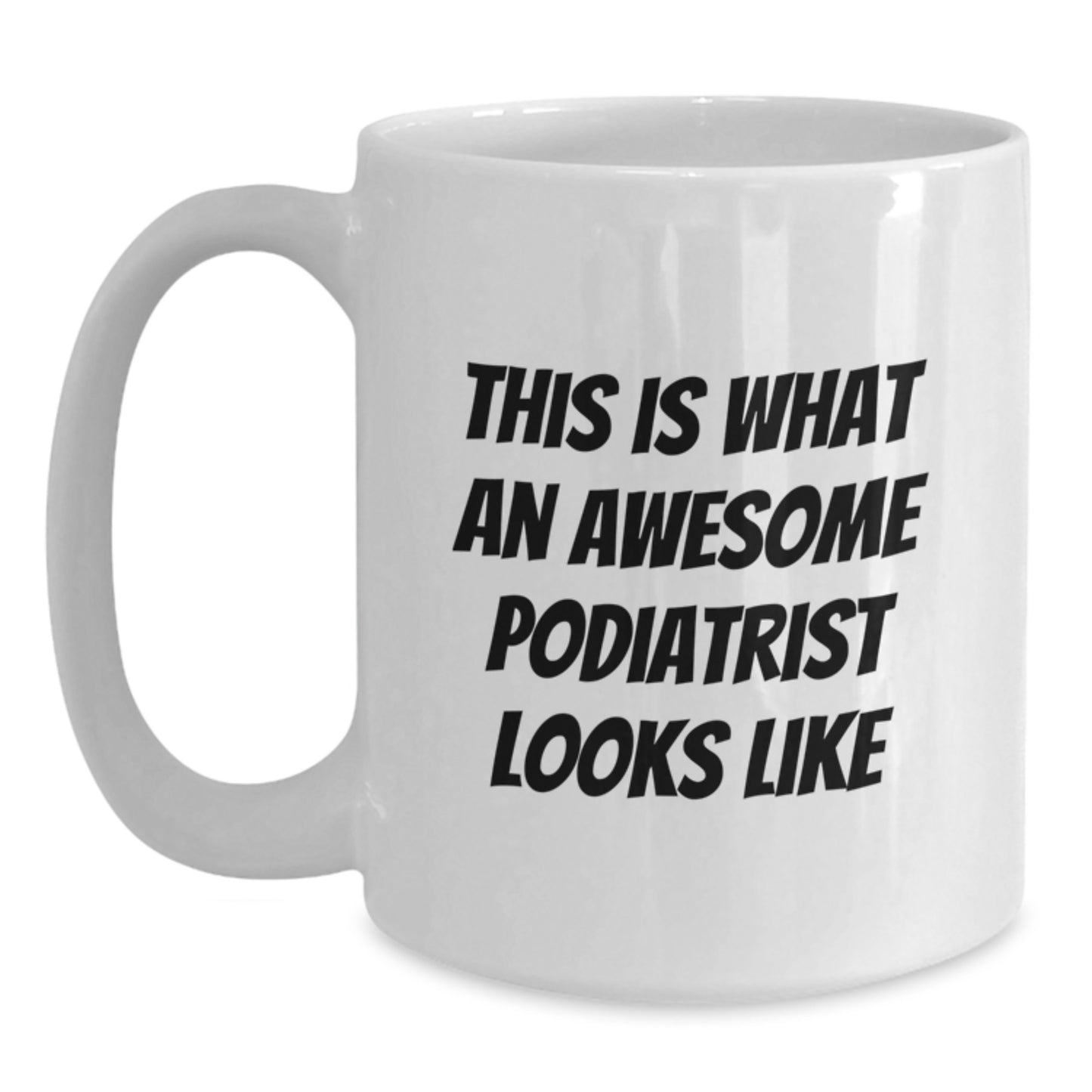 Funny Podiatrist Gifts for Graduation - White Coffee Mug 'This Is What An Awesome Podiatrist Looks Like' from Friends to Family - Main