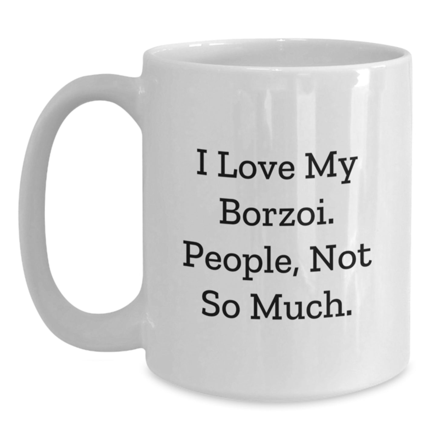 Borzoi Dog Lovers Gift, Funny Quote Mug for Men, Women, Friends, Family - I Love My Borzoi. People, Not So Much. - White Coffee Mug, Graduation Unique Gifts from Family - Main