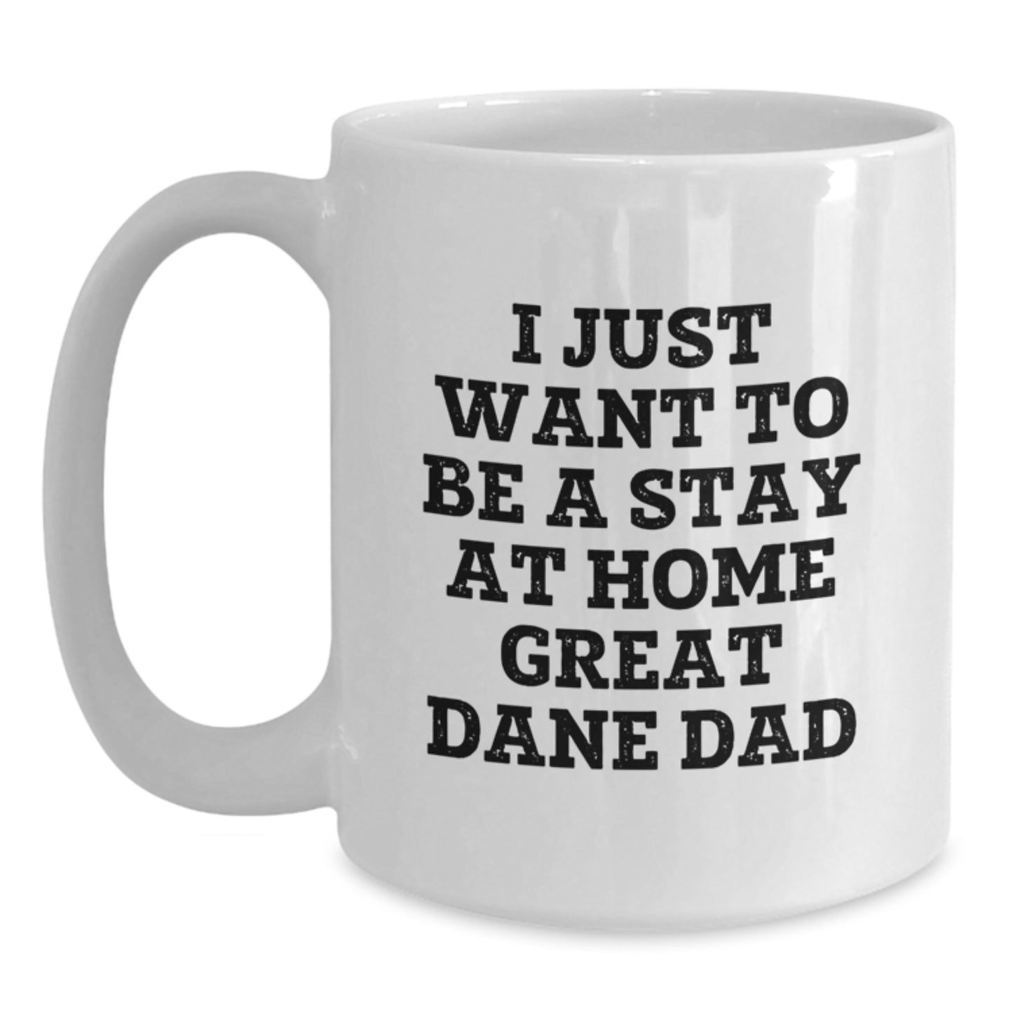 Funny Great Dane Dad Gifts from Men to Friends for Graduation - I Just Want To Be A Stay At Home Great Dane Dad White Coffee Mug - Main
