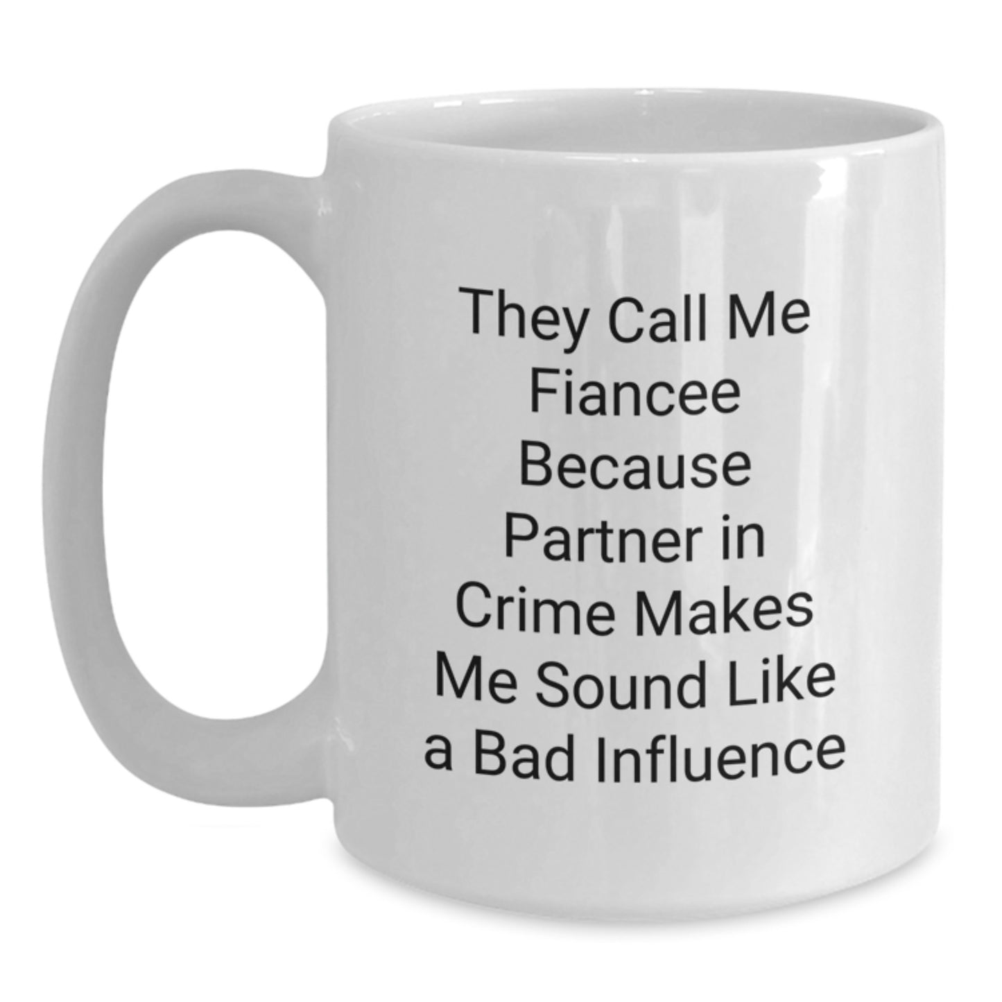 Funny Fiancee Gifts from Men to Fiancee - White Coffee Mug with They Call Me Fiancee Because Partner In Crime Makes Me Sound Like A Bad Influence Quote, Birthday Unique Gifts - Main