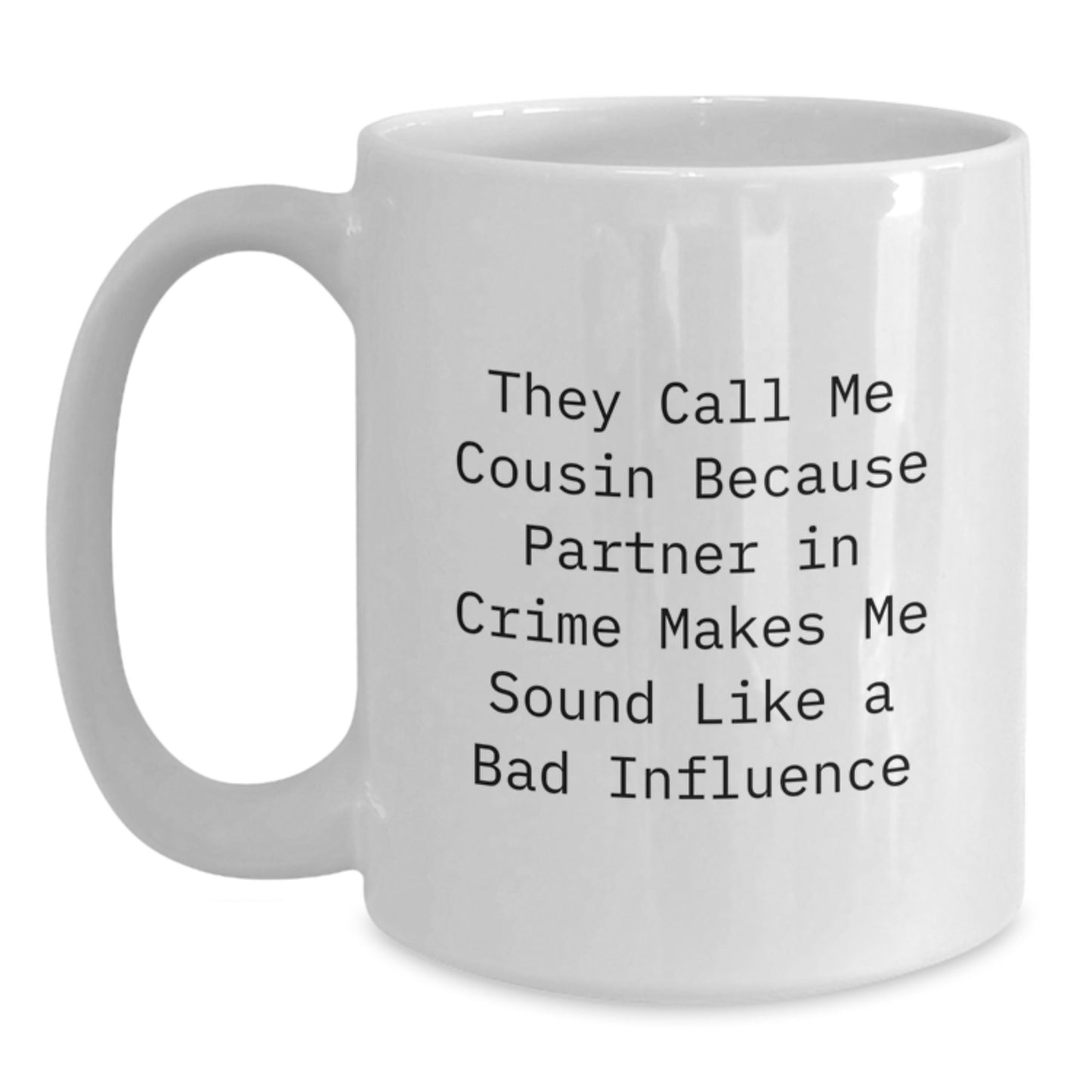 Funny Cousin White Coffee Mugs Gifts from Family for Graduation, They Call Me Cousin Because Partner In Crime Makes Me Sound Like A Bad Influence, 11oz or 15oz - Main