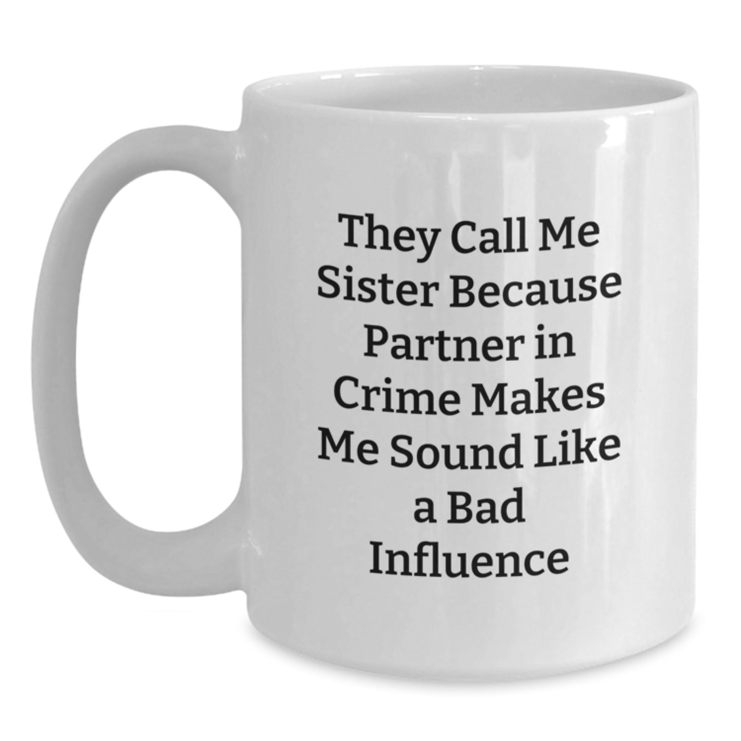 Funny Sister Birthday Unique Gifts from Friends - White Coffee Mug, They Call Me Sister Because Partner In Crime Makes Me Sound Like A Bad Influence - Main