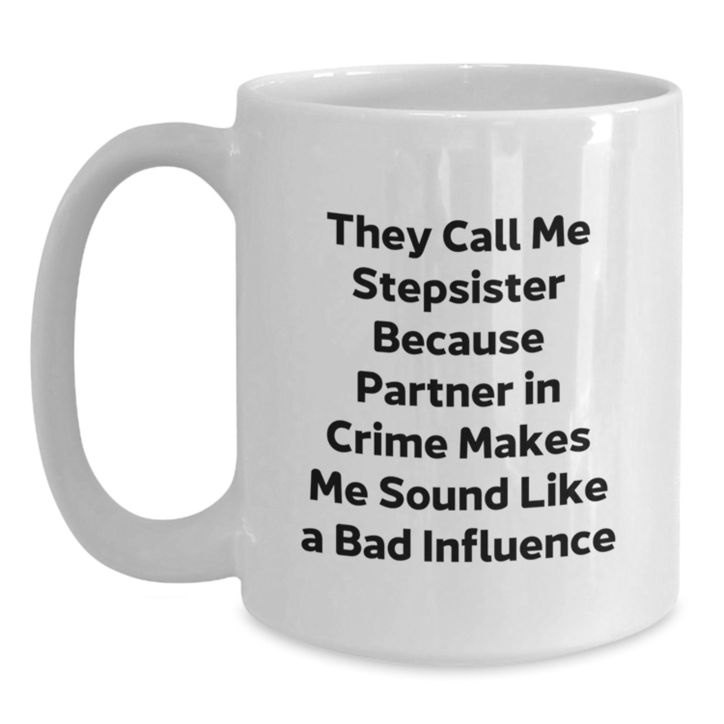 Funny Stepsister Gifts from Family, Cute White Coffee Mug for Stepsister, They Call Me Stepsister Because Partner In Crime Makes Me Sound Like A Bad Influence Graduation Unique Gifts for Her - Main
