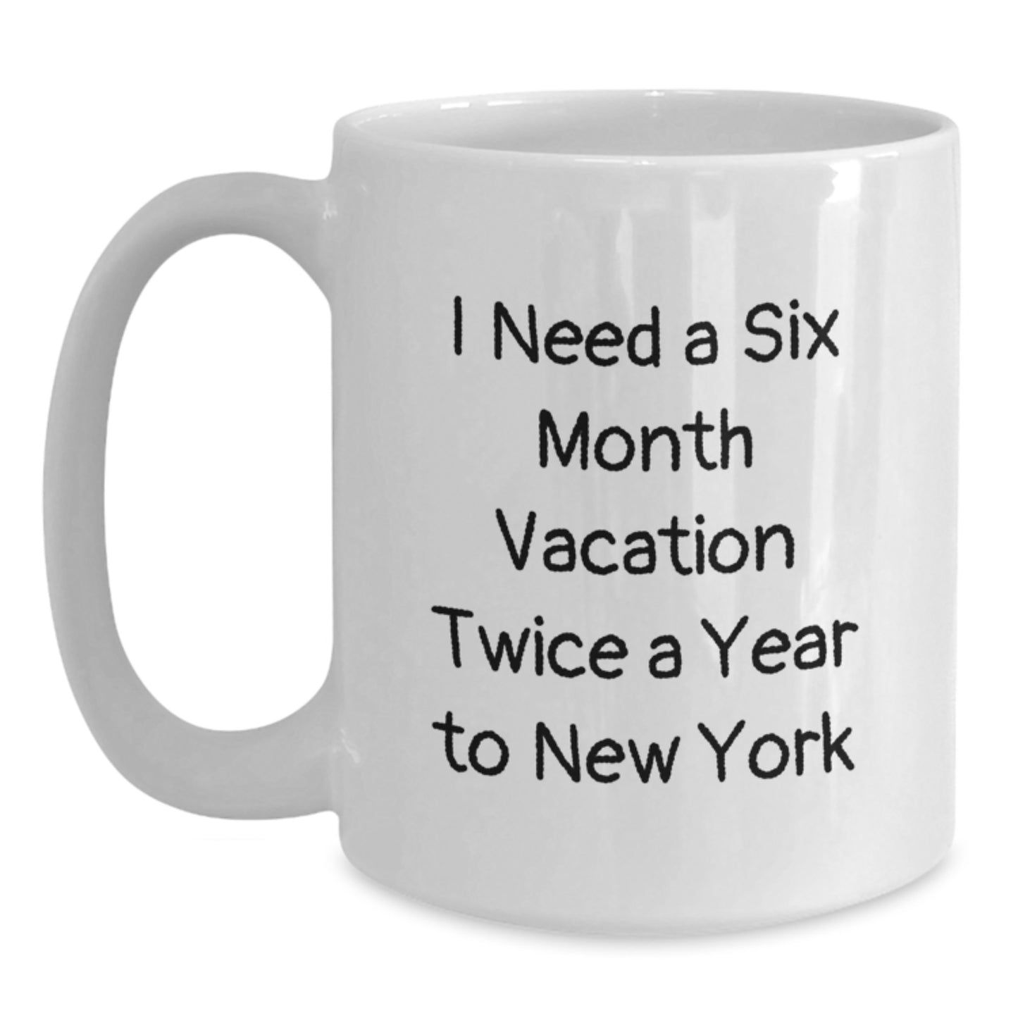 Funny New York Gifts for Men from Friends - I Need A Six Month Vacation Twice A Year To New York Quote on White Coffee Mug for Graduation - Main