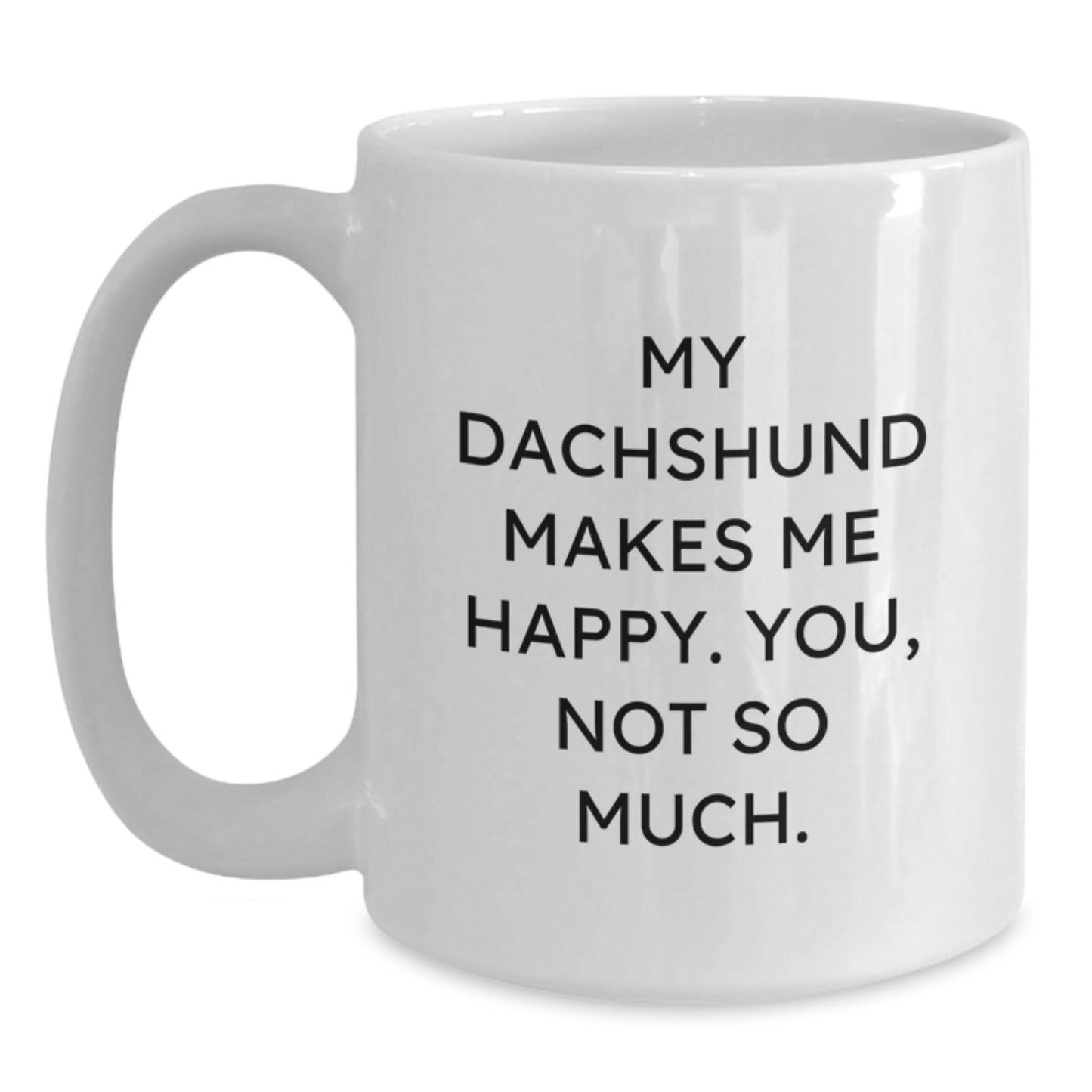 Funny Dachshund Dog Lover Gifts from Friends, Coworkers, or Family - White Coffee Mug for Birthday 'My Dachshund Makes Me Happy. You, Not So Much.' - Main