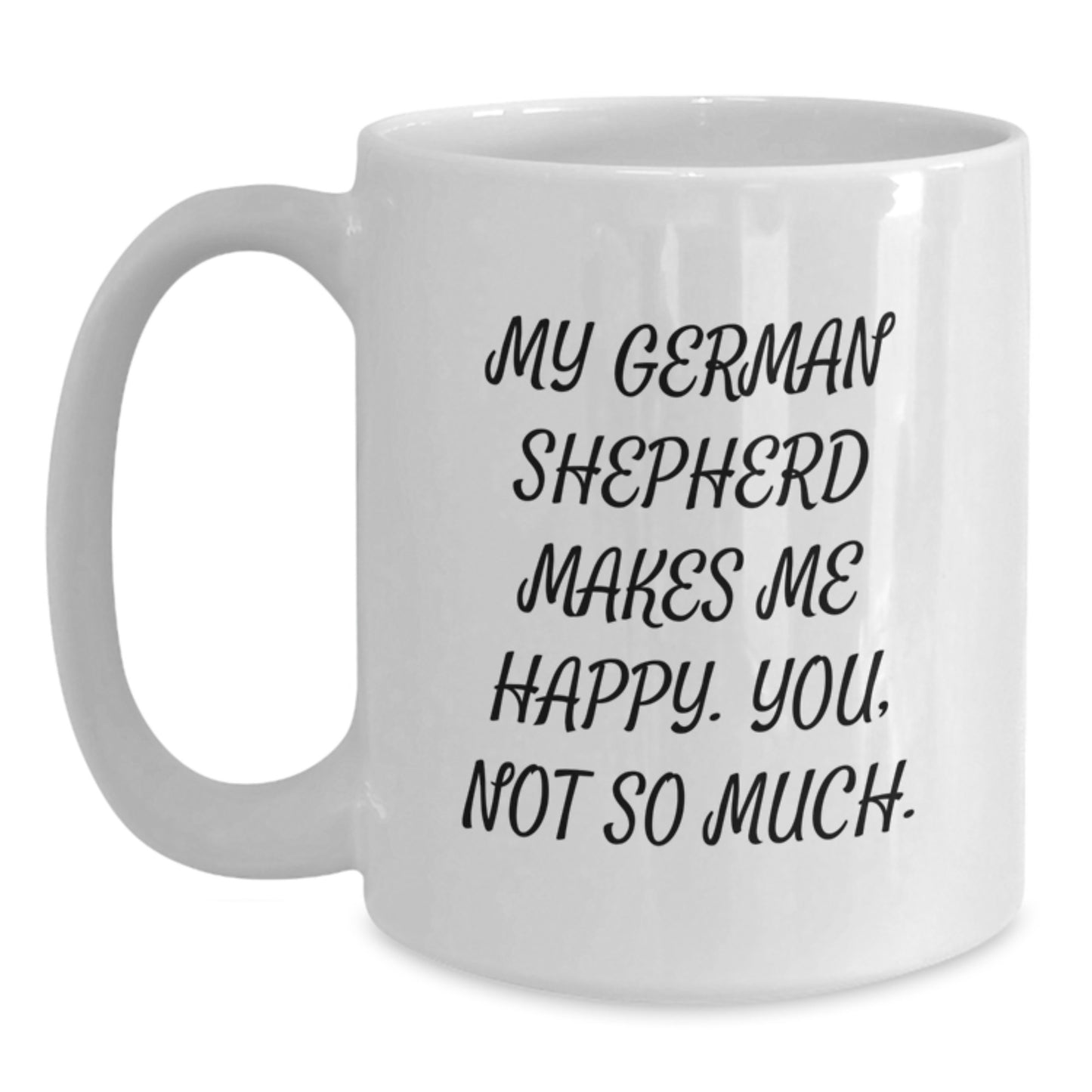 Funny German Shepherd Dog Gifts from Friends for Men, 'My German Shepherd Makes Me Happy. You, Not So Much.' White Coffee Mug, Birthday Unique - Main