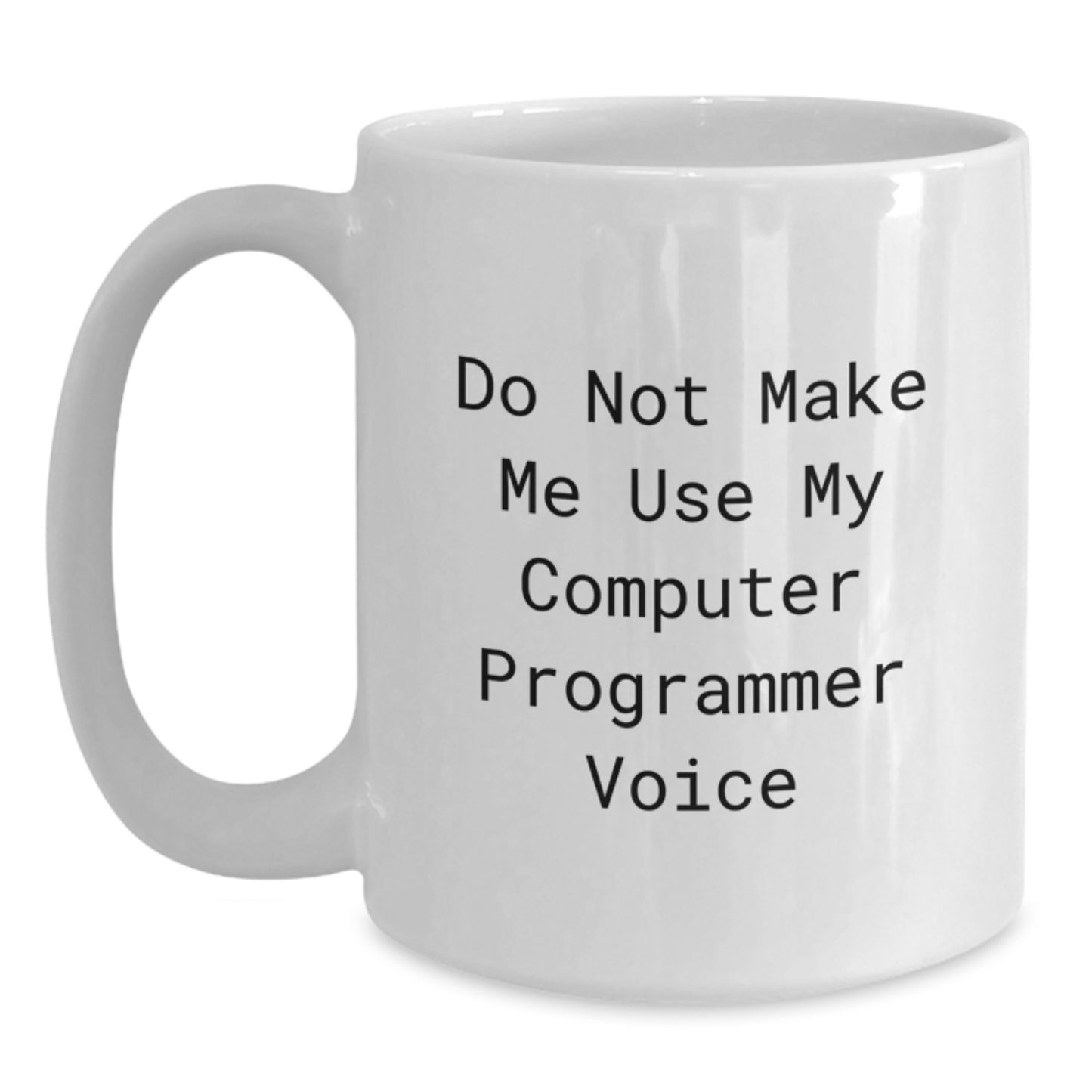 Funny Computer Programmer Gifts from Friends - Do Not Make Me Use My Computer Programmer Voice White Coffee Mug for Birthday - Main