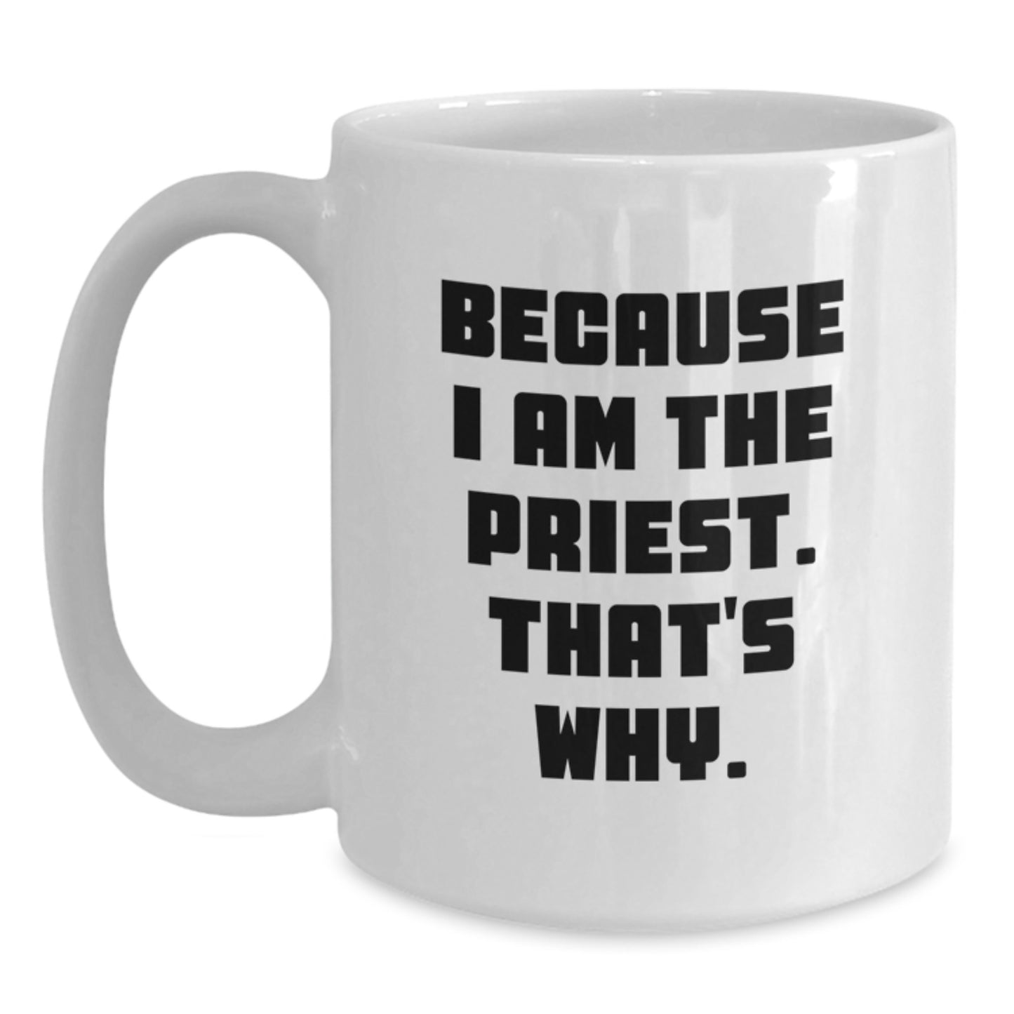 Funny Priest Gifts for Men - White Coffee Mug, Because I Am The Priest. That's Why. - Graduation Unique Gifts from Family - Main