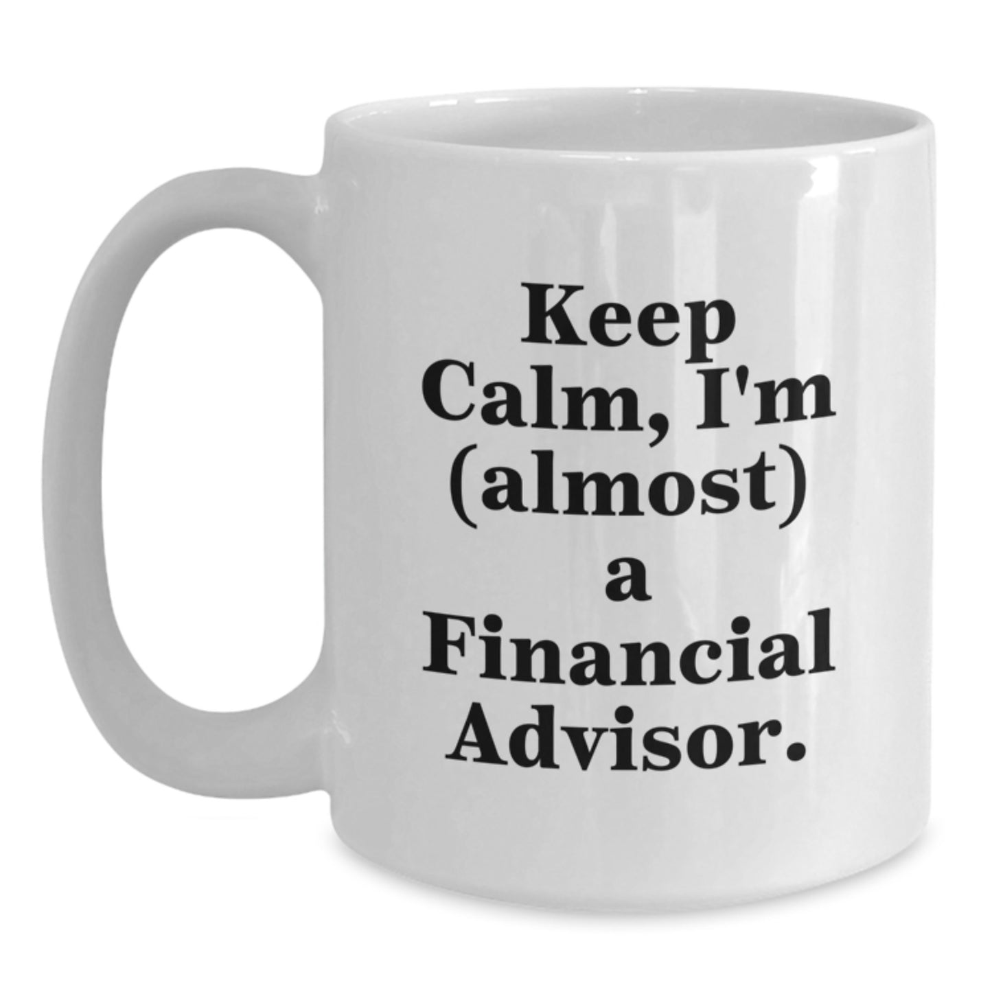 Funny Financial Advisor Gifts from Friends for Graduation, Keep Calm I'm (almost) A Financial Advisor White Coffee Mug, 11oz or 15oz Ceramic, Microwave and Dishwasher Safe - Main