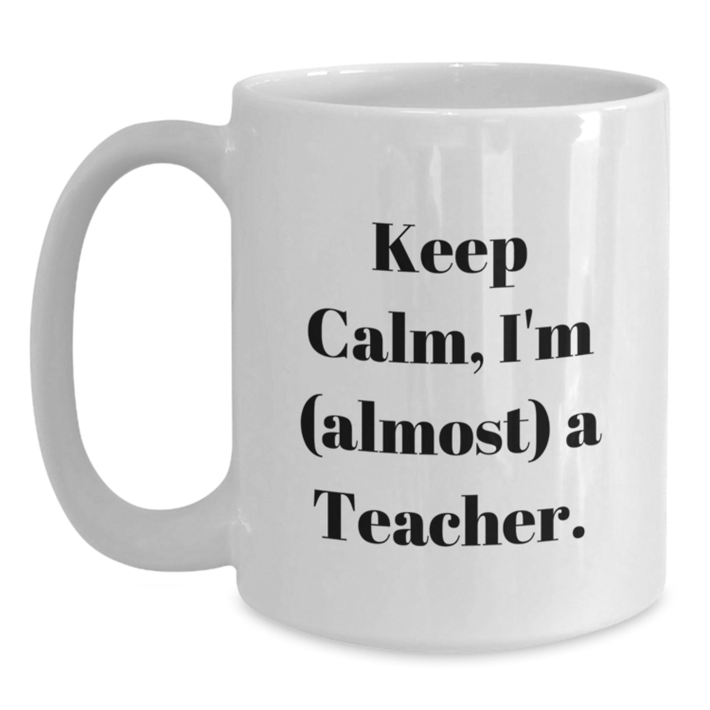 Funny Teacher Gifts from Friends, Gifts for Teacher Graduation, White Coffee Mug with 'Keep Calm, I'm (almost) A Teacher.' Quote, 11oz or 15oz Ceramic Mug, Microwave and Dishwasher Safe - Main