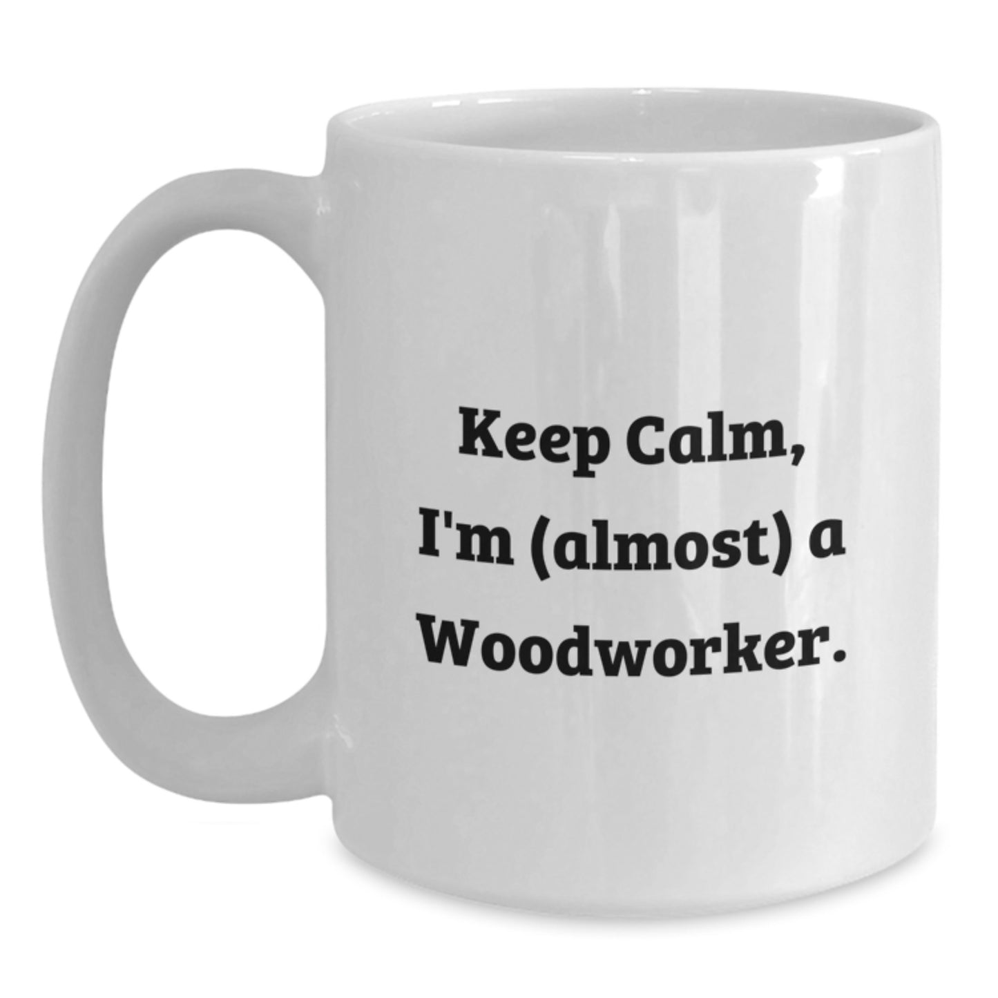 Woodworker Humor Gifts from Friends for Woodworker's Birthday Unique White Coffee Mug, 'Keep Calm, I'm (almost) A Woodworker.' - Main
