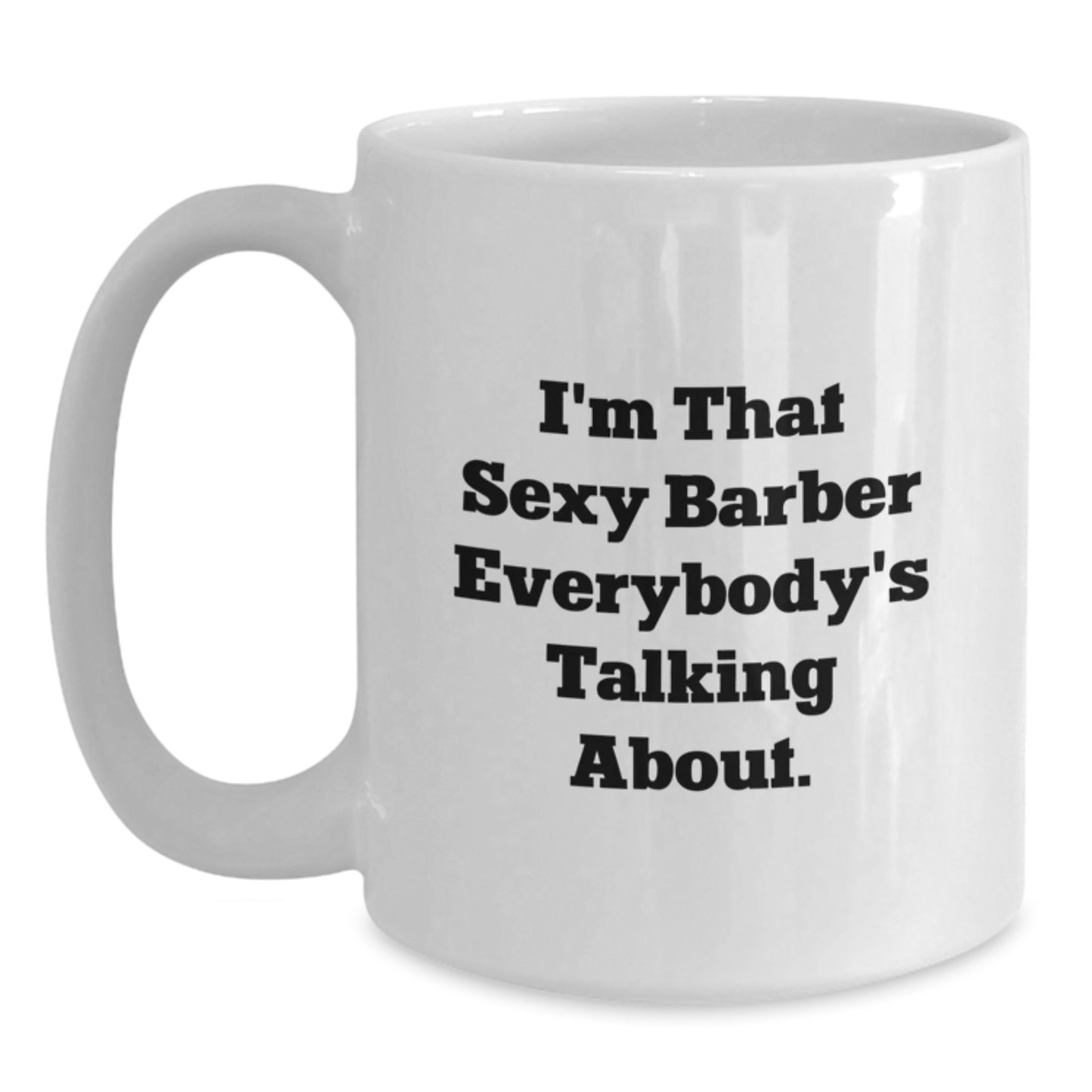 Funny Barber Gifts from Friends for Graduation Unique White Coffee Mugs I'm That Sexy Barber Everybody's Talking About. - Main