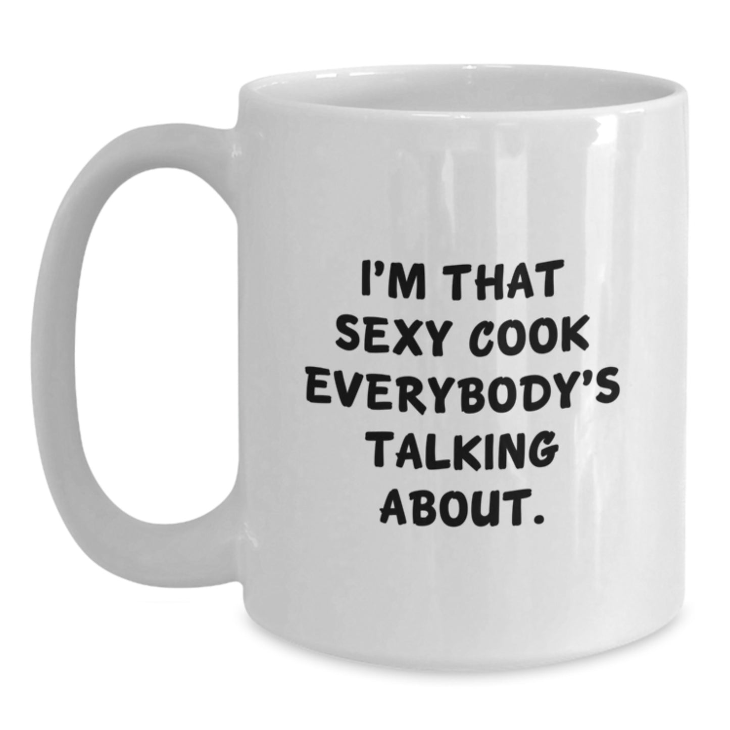 Funny Cook Gifts from Friends for Graduation Unique White Coffee Mug, I'm That Sexy Cook Everybody's Talking About., Perfect for Men or Women - Main