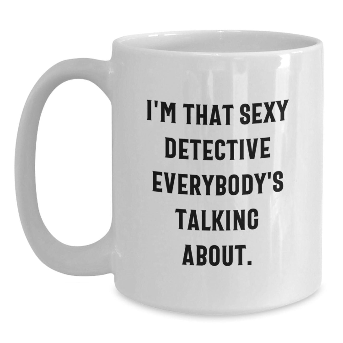 Funny Detective Gifts from Friends for Men Graduation Unique White Coffee Mug, 'I'm That Sexy Detective Everybody's Talking About.' - Main