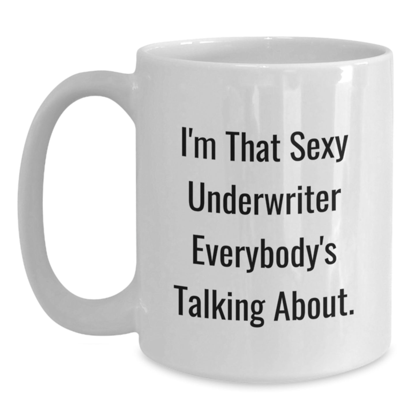Underwriter Gifts from Friends for Graduation Unique White Coffee Mug, 'I'm That Sexy Underwriter Everybody's Talking About.' Funny Mugs for Underwriter - Main