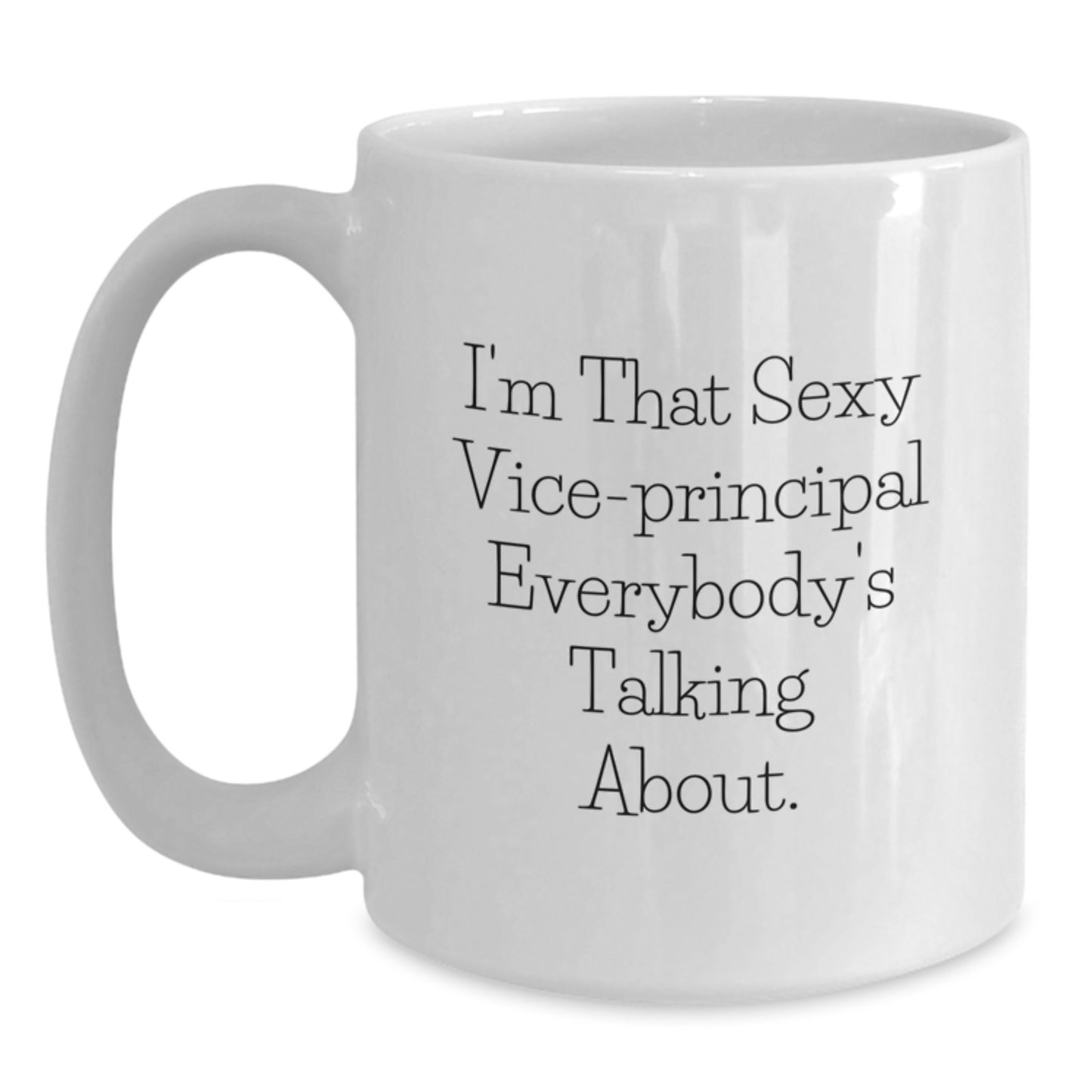 Funny Vice-principal Gifts for Men, Women, or Friends - 'I'm That Sexy Vice-principal Everybody's Talking About.' White Coffee Mug - Graduation Unique Gifts from Family - Main