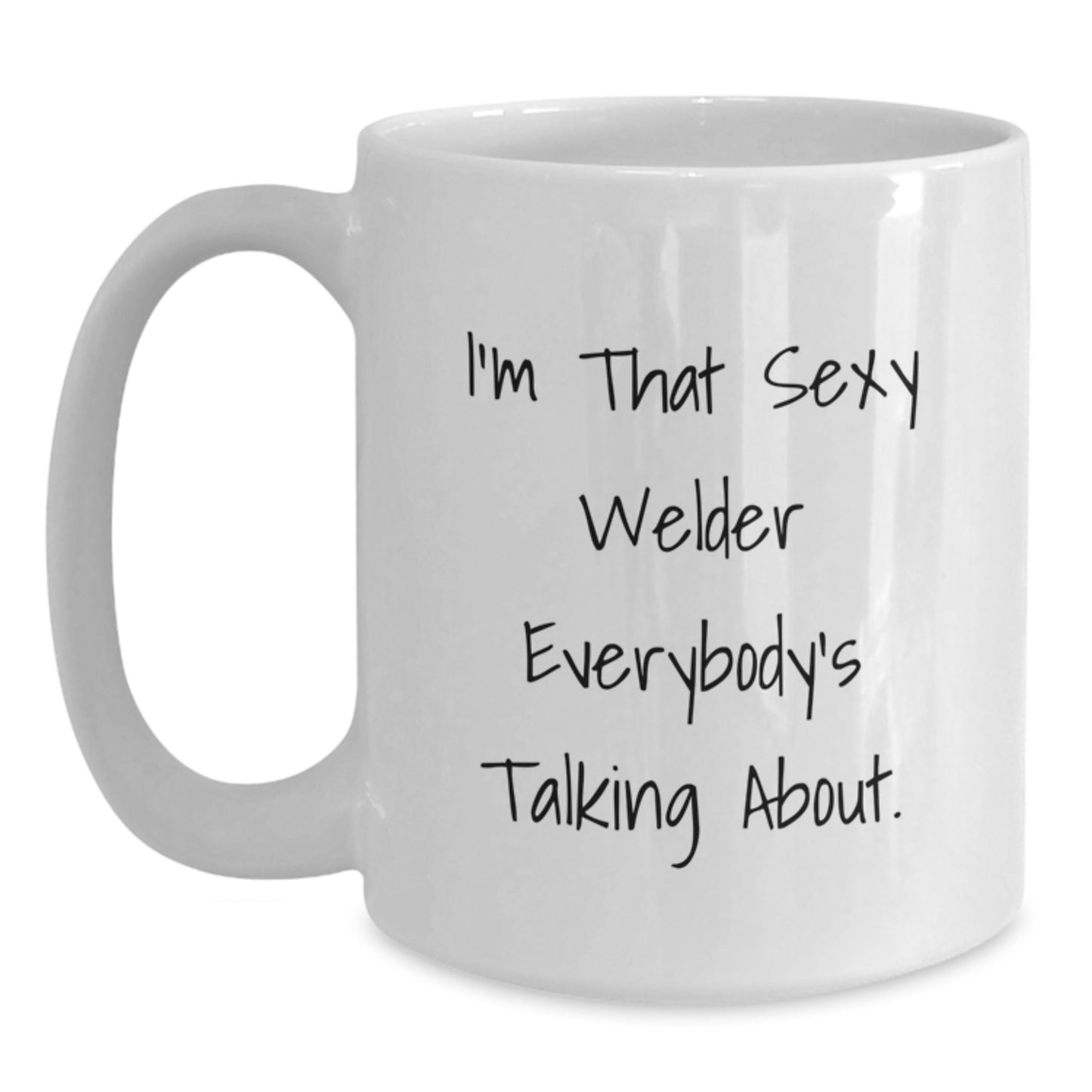 Funny Welder Gifts from Friends to Graduating Welders - I'm That Sexy Welder Everybody's Talking About. White Coffee Mug - Main