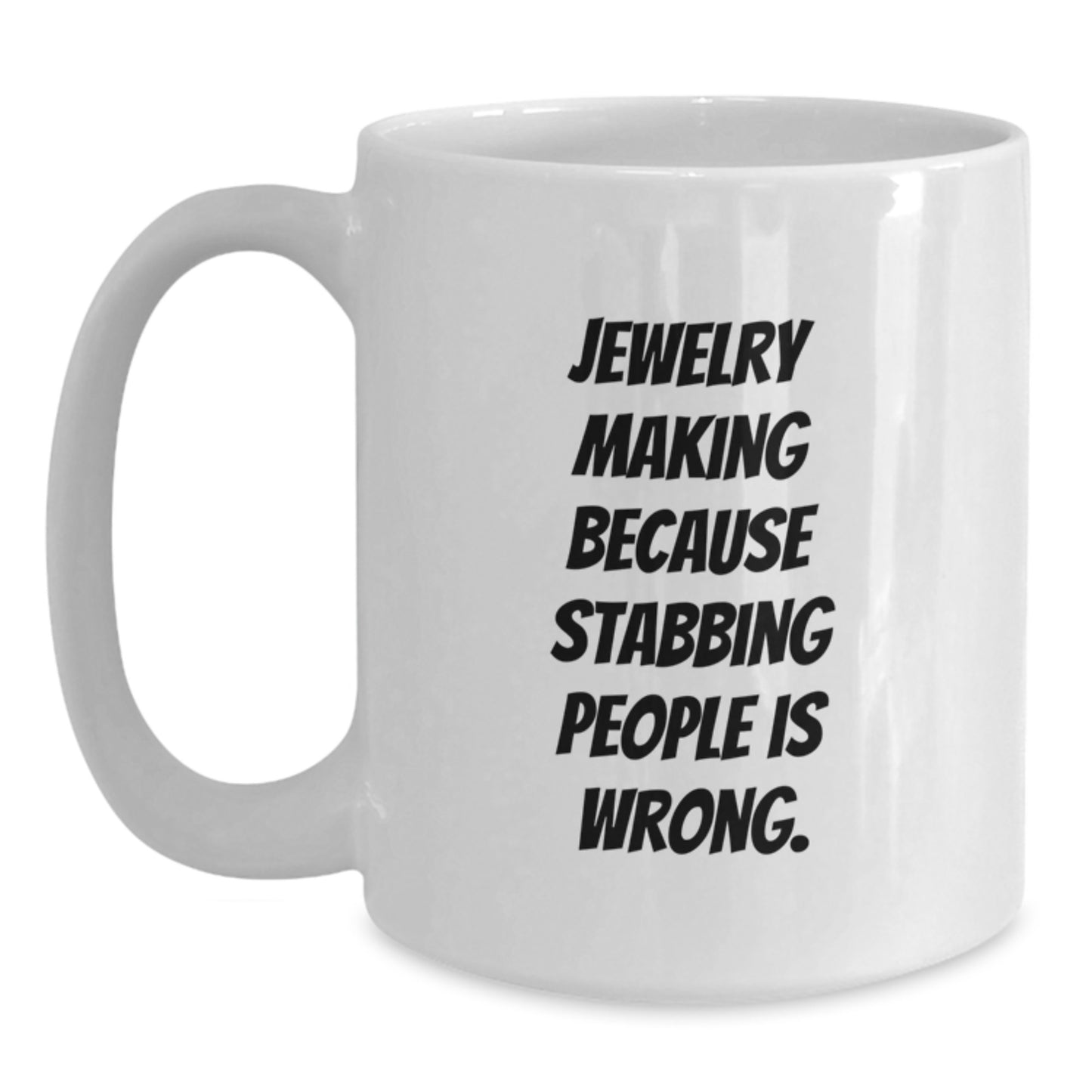 Funny Jewelry Making White Coffee Mug for Graduation Gifts from Friends, Coworkers, or Family, 'Jewelry Making Because Stabbing People Is Wrong.' - Main