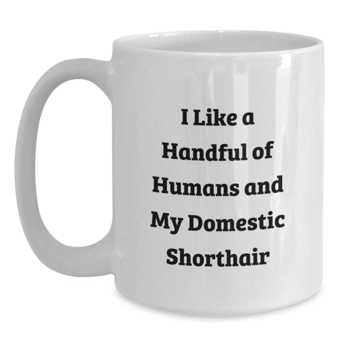 Domestic Shorthair Cat Lovers Funny Gifts from Friends to Family - I Like A Handful Of Humans And My Domestic Shorthair Cat, White Coffee Mug for Graduation - Main