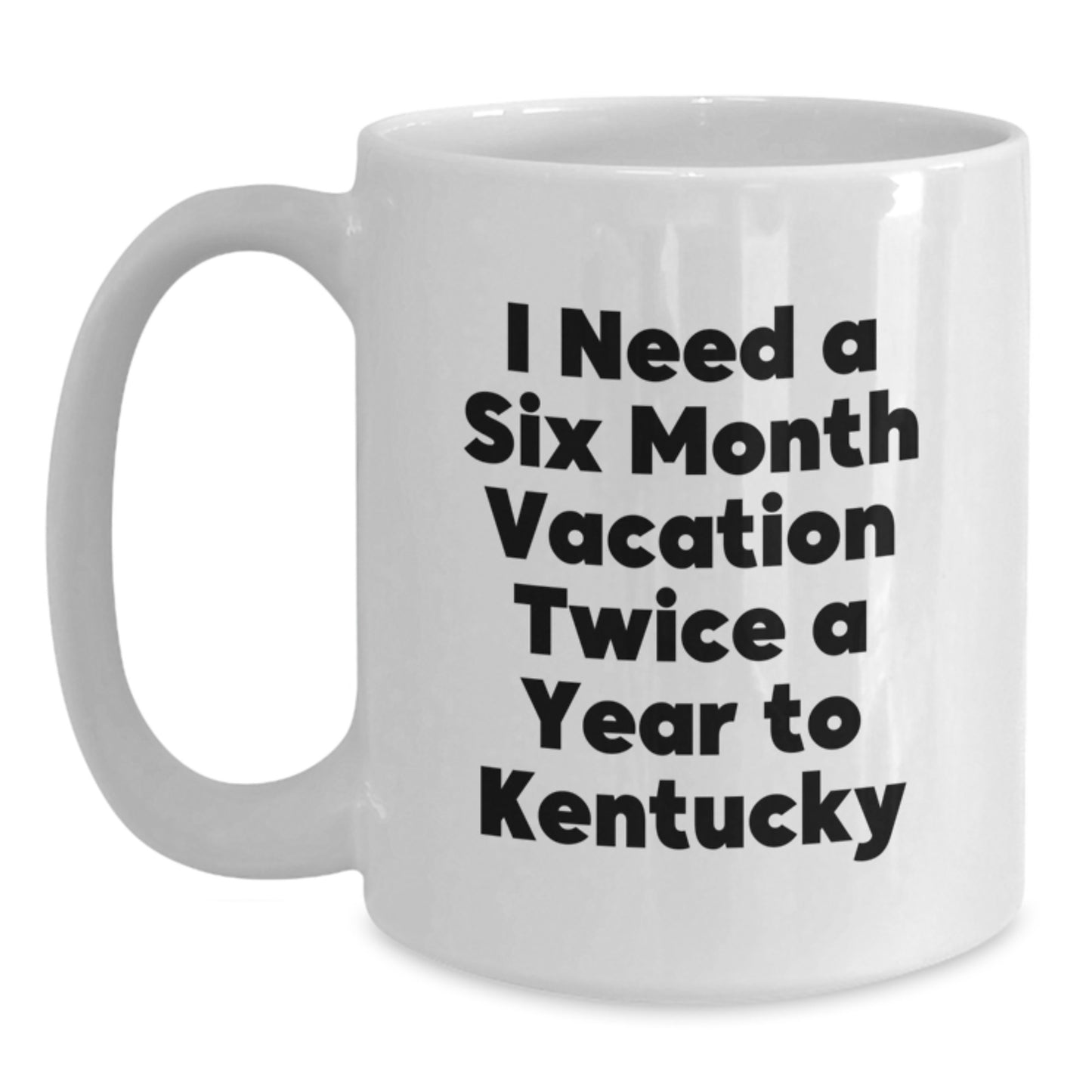 Funny Kentucky White Coffee Mugs Gifts from Family to Friends for Graduation, 'I Need A Six Month Vacation Twice A Year To Kentucky' Quote, 11oz or 15oz Capacity, Microwave and Dishwasher Safe - Main