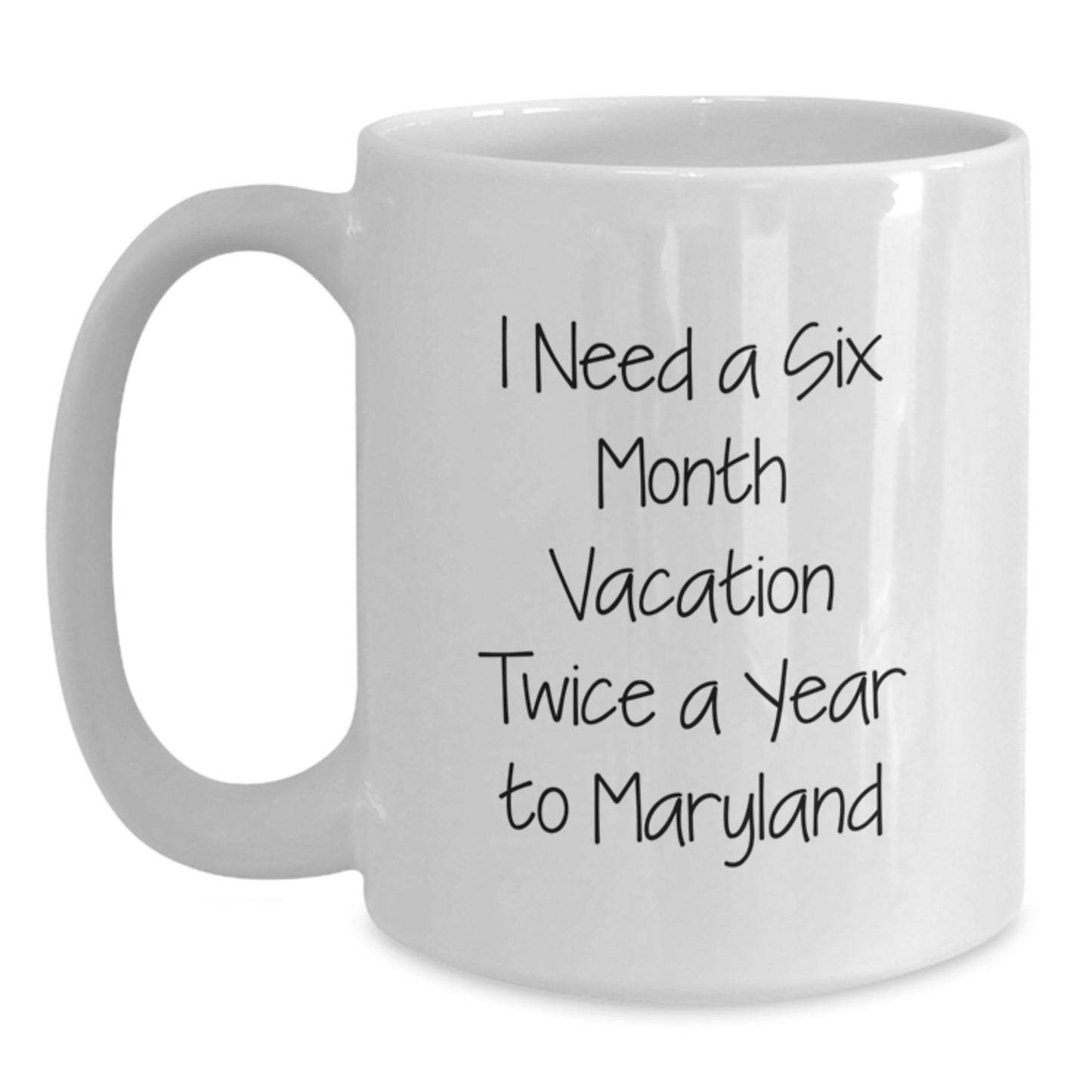 Funny Maryland Quotes White Coffee Mug - Gifts from Friends and Family for Birthday in Maryland, 'I Need A Six Month Vacation Twice A Year To Maryland' White Coffee Mug - Main