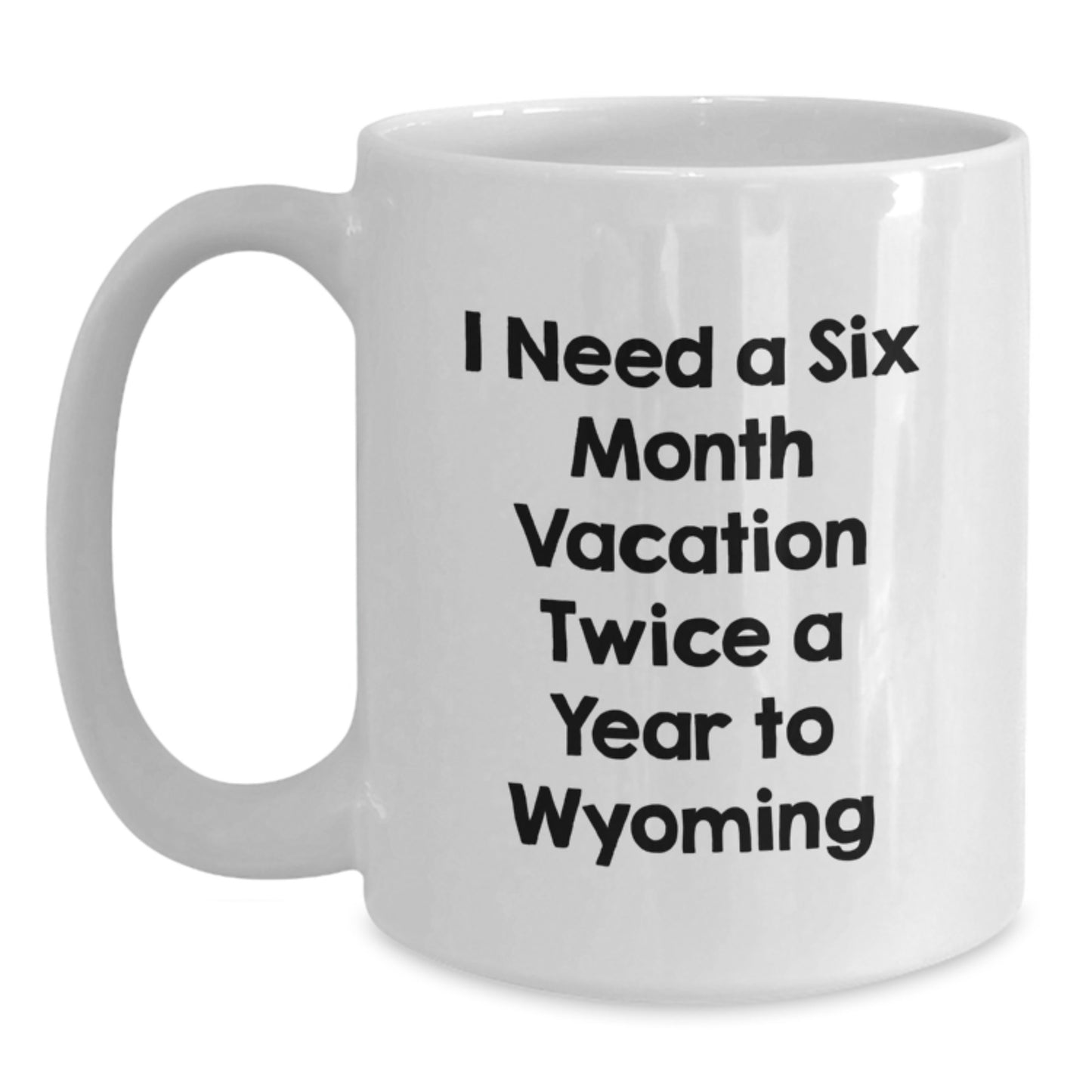 Wyoming Lovers' Laughter, Funny Gifts from Friends, 'I Need A Six Month Vacation Twice A Year' White Coffee Mug for Birthday, Gifts for Wyoming Enthusiasts, Gifts from Men to Women - Main