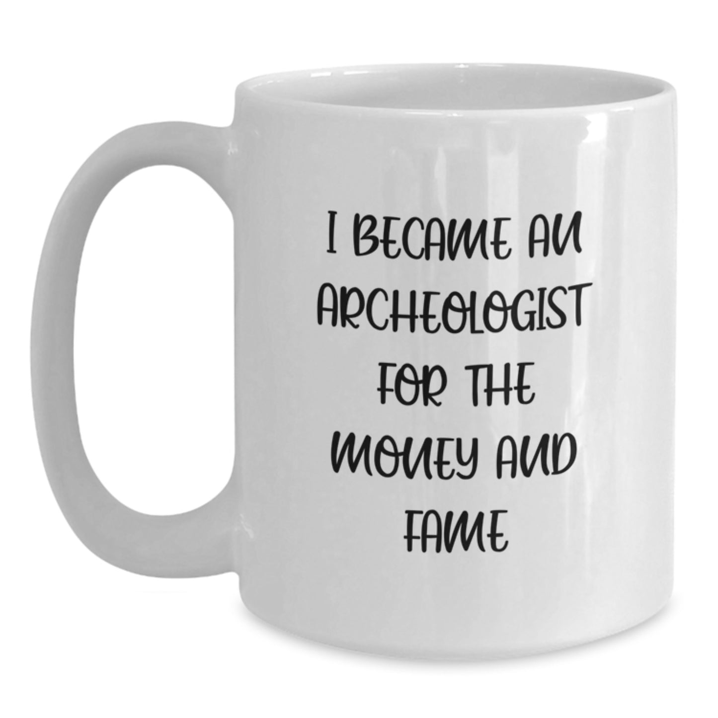Funny Archeologist Gifts, White Coffee Mug for Archeologist Enthusiasts, 'I Became An Archeologist For The Money And Fame' Quote, Gifts from Friends, Gifts for Archeologists, Birthday Unique Presents - Main
