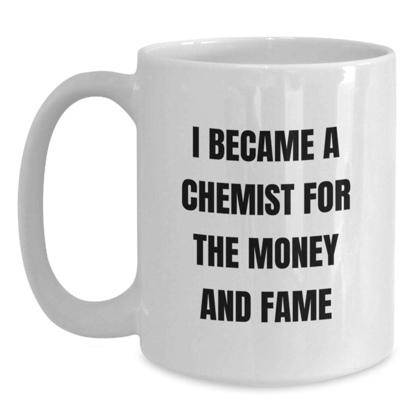Funny Chemist Gifts from Friends to Chemist - White Coffee Mug for Graduation, 11oz or 15oz Ceramic Mug with Humorous Quote 'I Became A Chemist For The Money And Fame' - Main