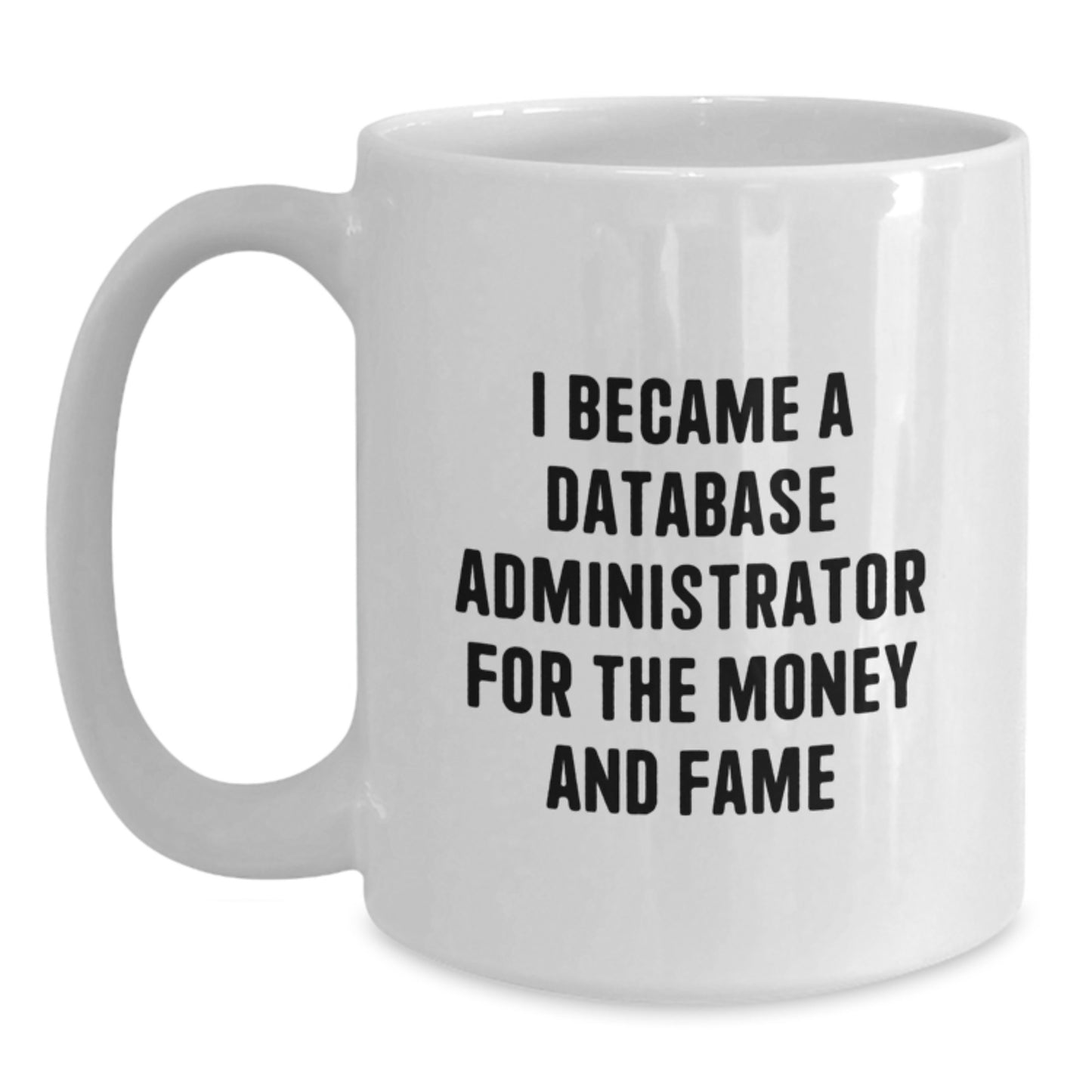 Funny Database Administrator Gifts - I Became A Database Admin For The Money And Fame White Coffee Mug, Gifts from Men for Database Administrator on Graduation - Main