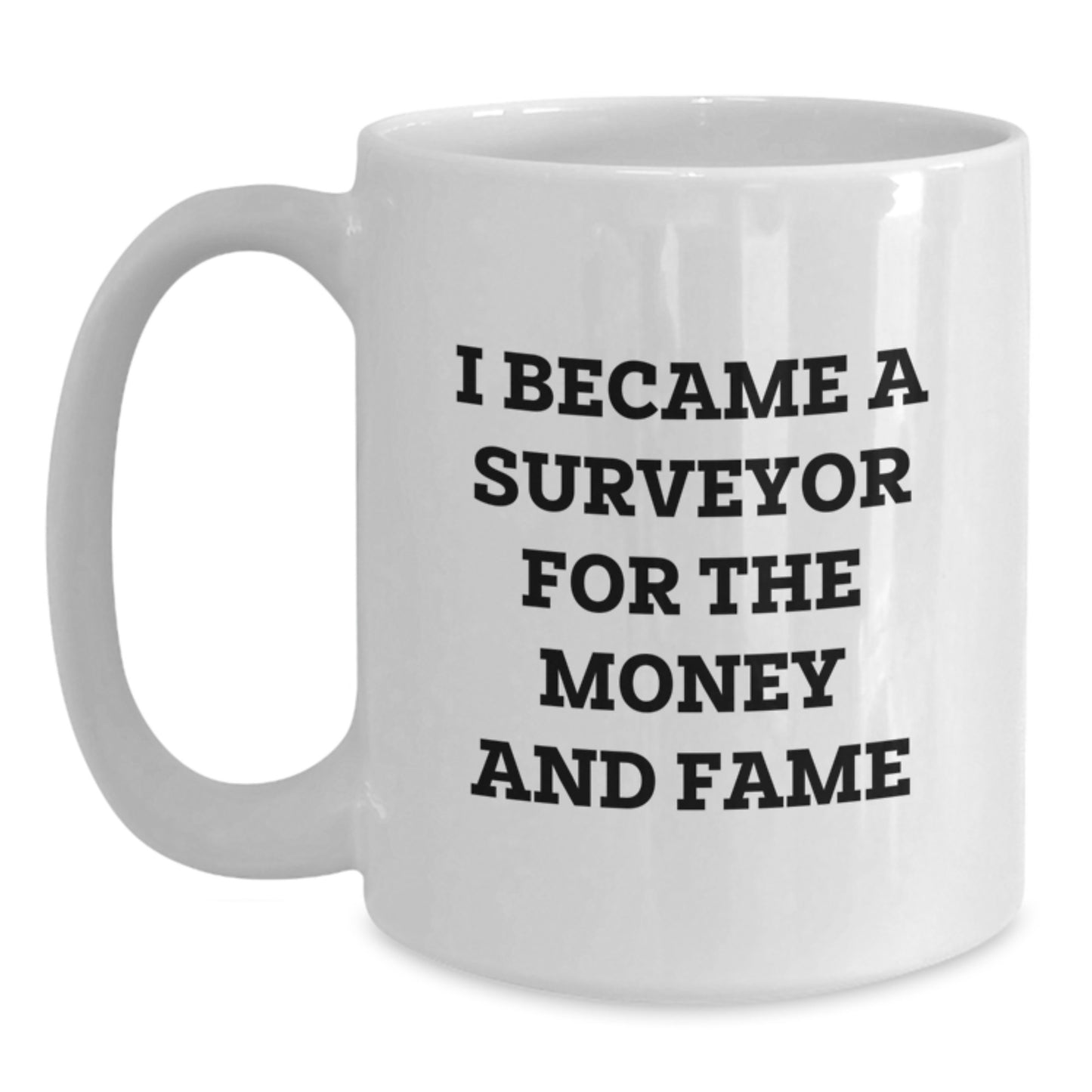 Funny Surveyor Gifts, I Became A Surveyor For The Money And Fame, White Coffee Mug, Gifts from Men to Friends, Birthday Unique Presents - Main