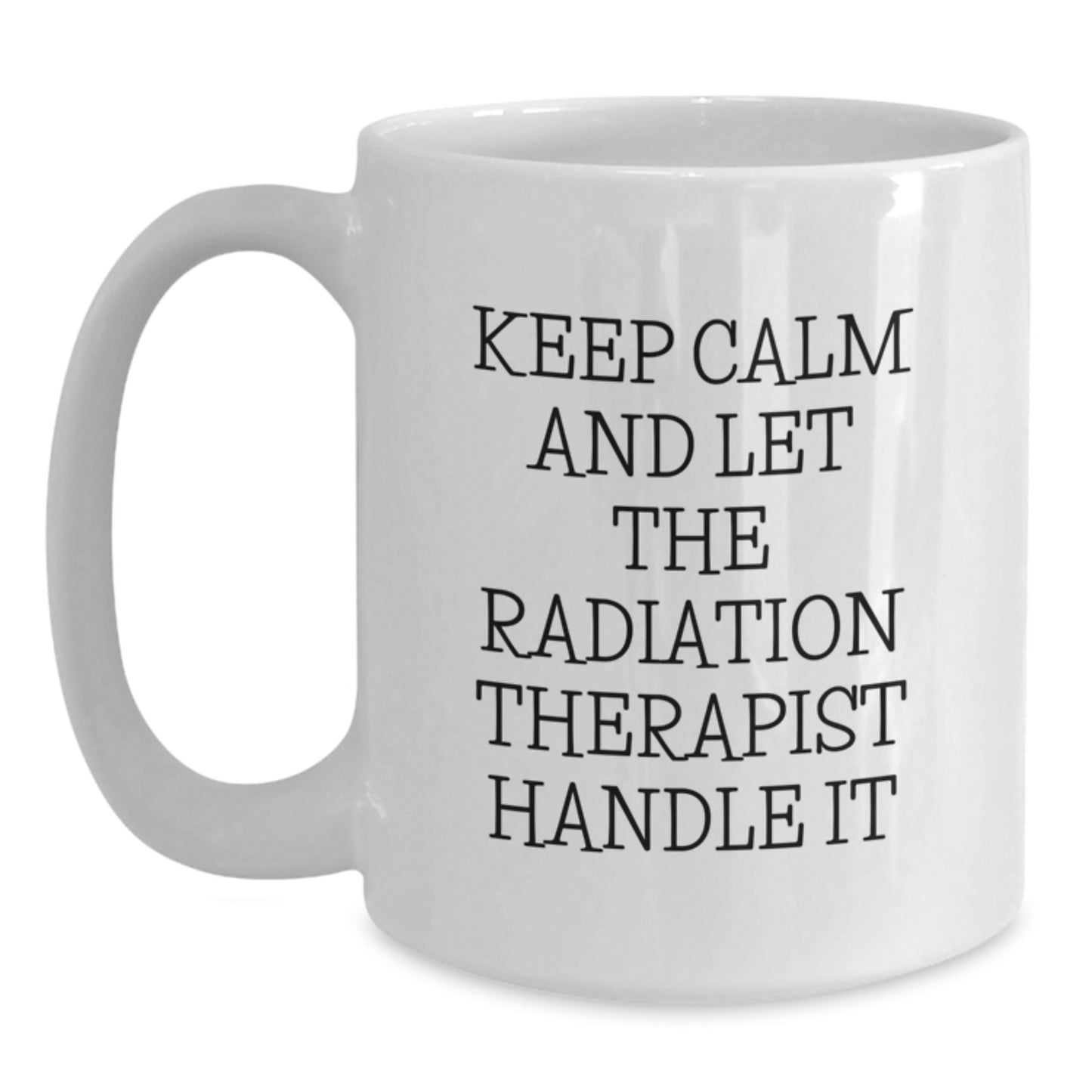 Funny Radiation Therapist Gifts from Men to Women - Keep Calm And Let The Radiation Therapist Handle It, White Coffee Mug for Radiation Therapist Graduation, Gifts for Radiation Therapist - Main
