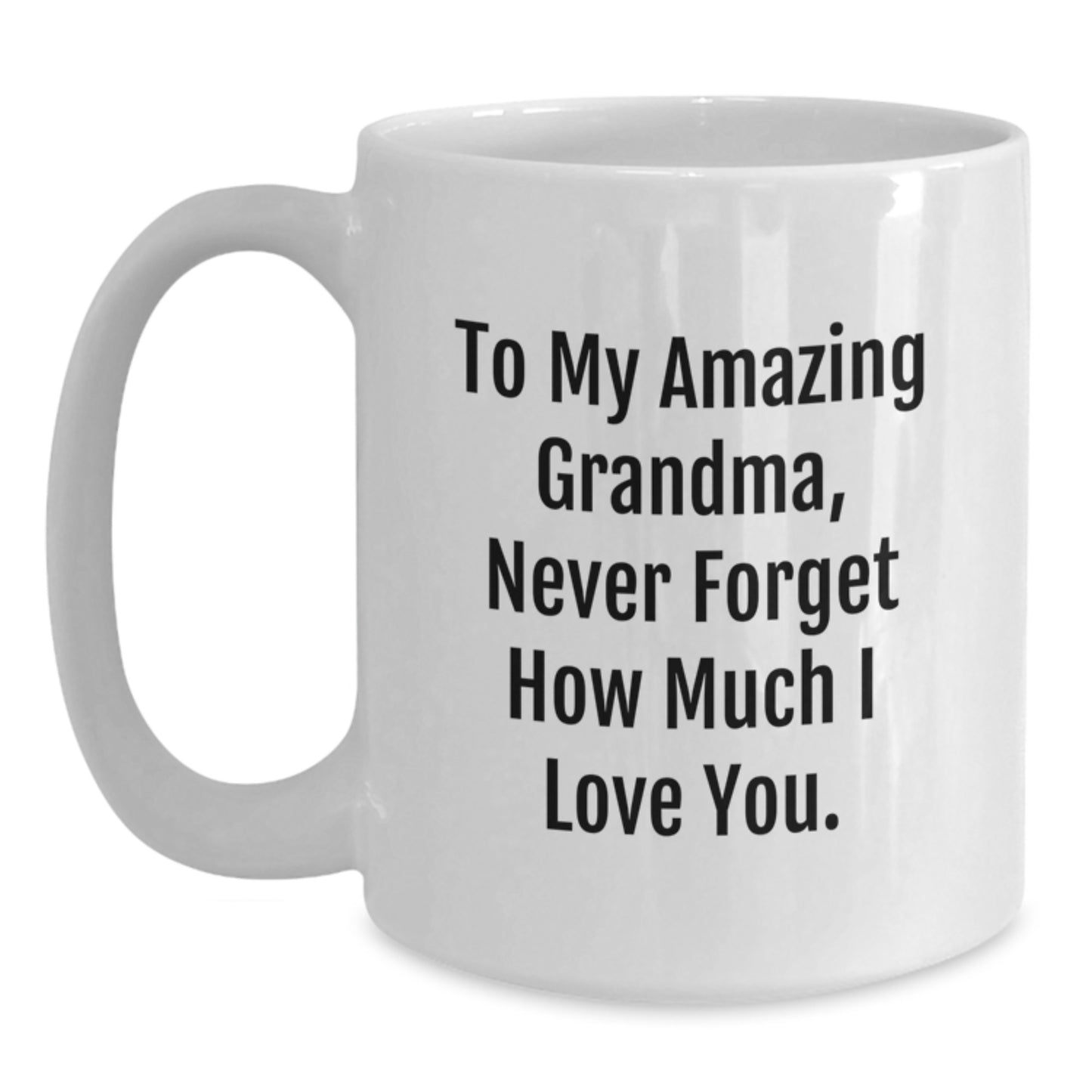Funny Grandma Quotes White Coffee Mug Gifts from Family to Grandma on Birthday - To My Amazing Grandma, Never Forget How Much I Love You. - Main