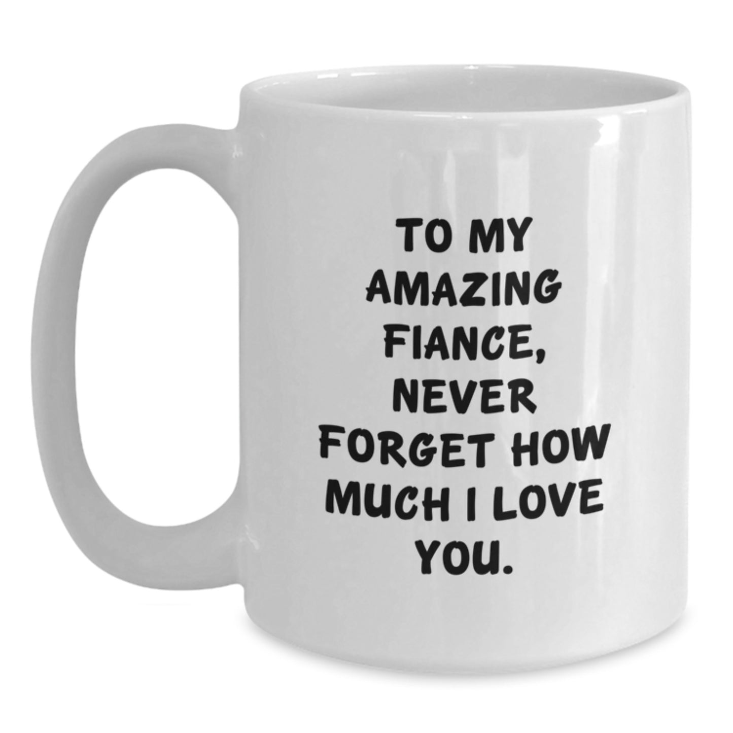 Funny Fiance Gifts - To My Amazing Fiance Never Forget How Much I Love You. 11oz 15oz White Coffee Mug for Men from Friends and Family - Perfect Graduation Gift for Him - Main