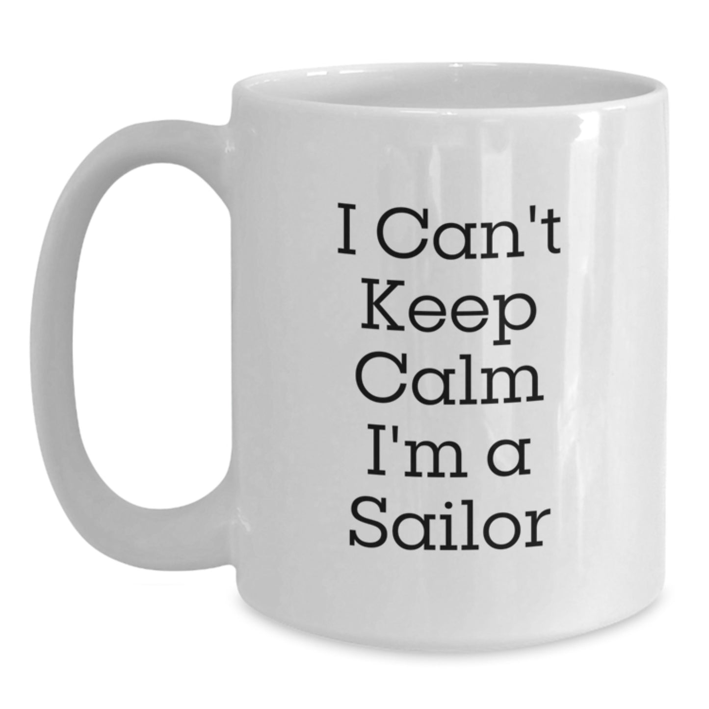 Sailor Gifts from Friends - Funny I Can't Keep Calm I'm A Sailor White Coffee Mug for Graduation, Sailor Lover, Men, Women, Friends, 11oz or 15oz Capacity, Ceramic, Microwave, and Dishwasher Safe - Main