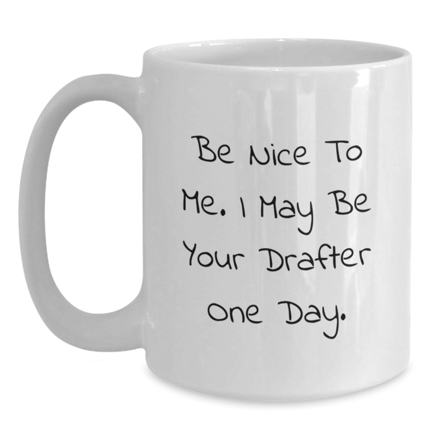 Funny Drafter Humor Gifts from Friends to Birthday Drafter, White Coffee Mug - Be Nice To Me. I May Be Your Drafter One Day. - Main