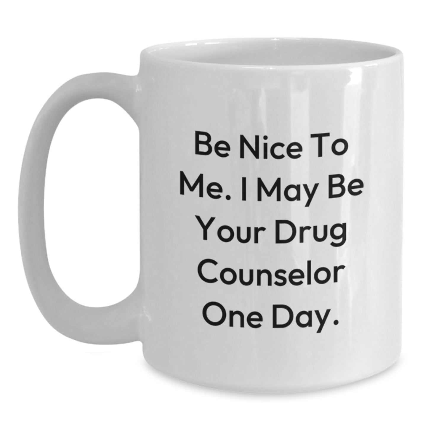 Funny Drug Counselor Quote White Coffee Mug, Gifts from Friends for Drug Counselor, Graduation Unique Gifts, Be Nice To Me, I May Be Your Drug Counselor One Day. - Main