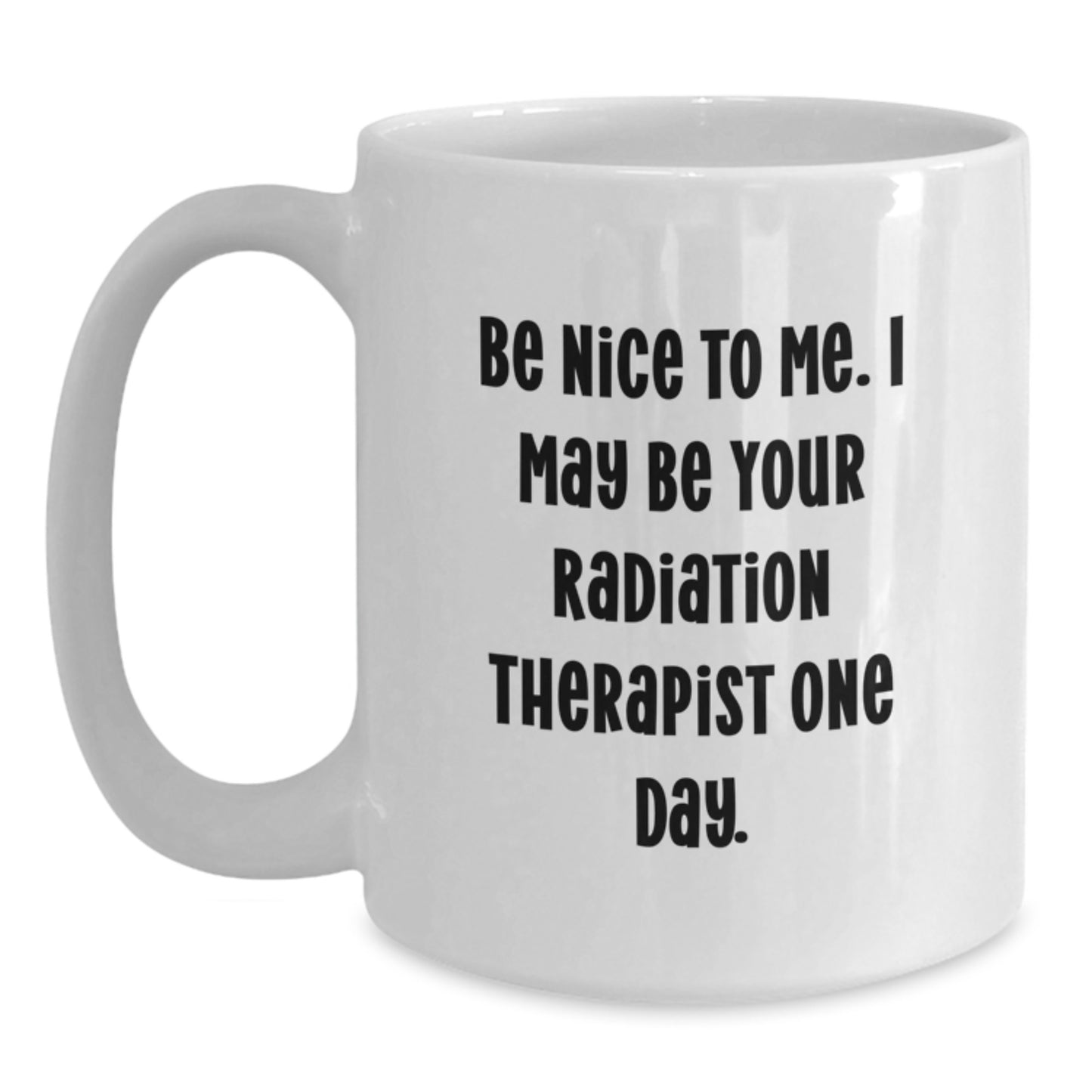 Funny Radiation Therapist White Coffee Mugs - 'Be Nice To Me' - Gifts from Friends and Family for Graduation - Main