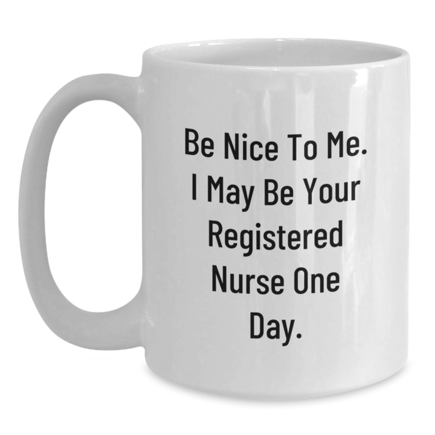 Funny Registered Nurse Gifts from Friends, White Coffee Mug, Be Nice To Me. I May Be Your Registered Nurse One Day., Birthday Unique Gifts for Registered Nurse, Gifts from Family - Main