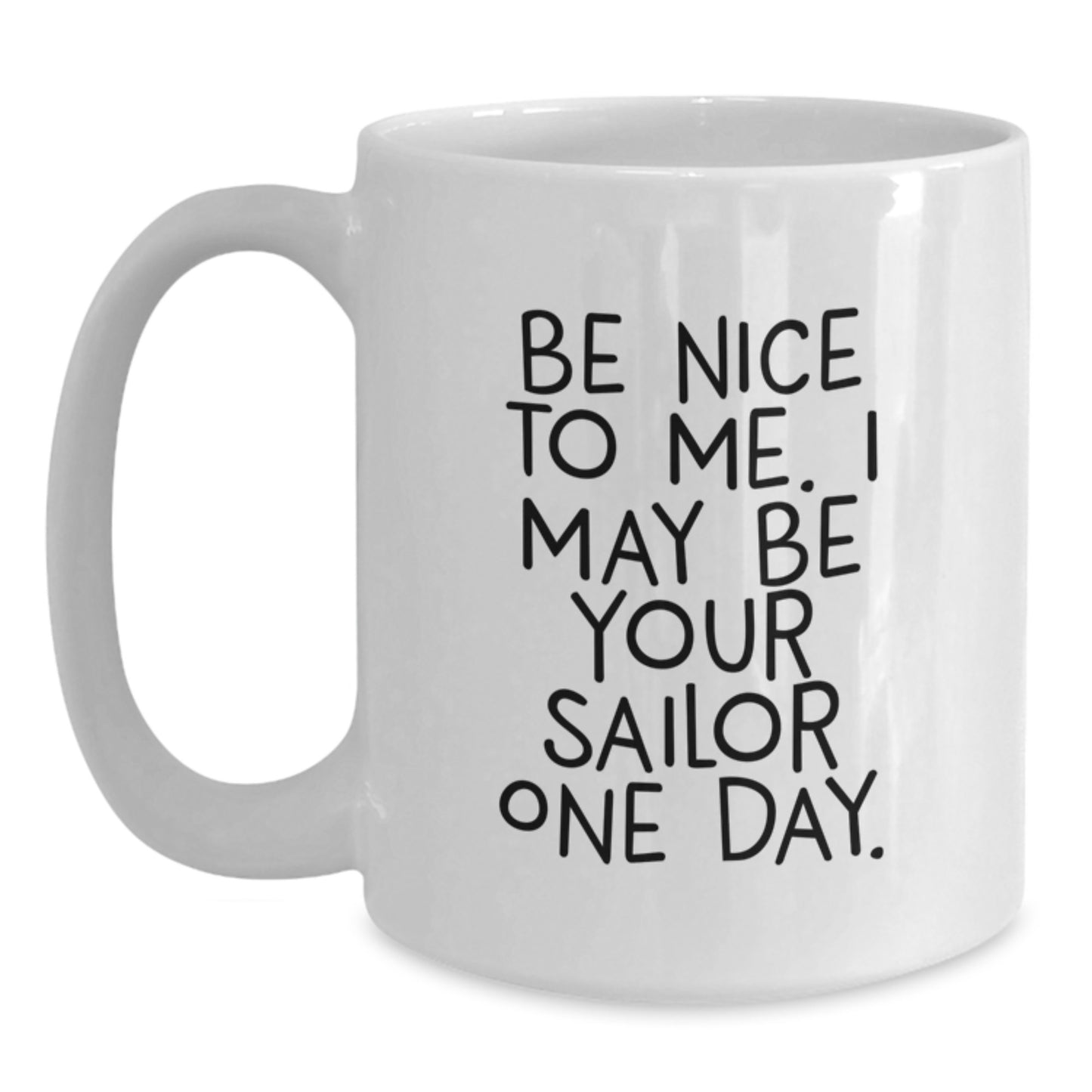 Funny Sailor Gifts from Friends for Men - 'Be Nice To Me' White Coffee Mug, Graduation Unique Gifts, 11oz or 15oz Capacity - Main