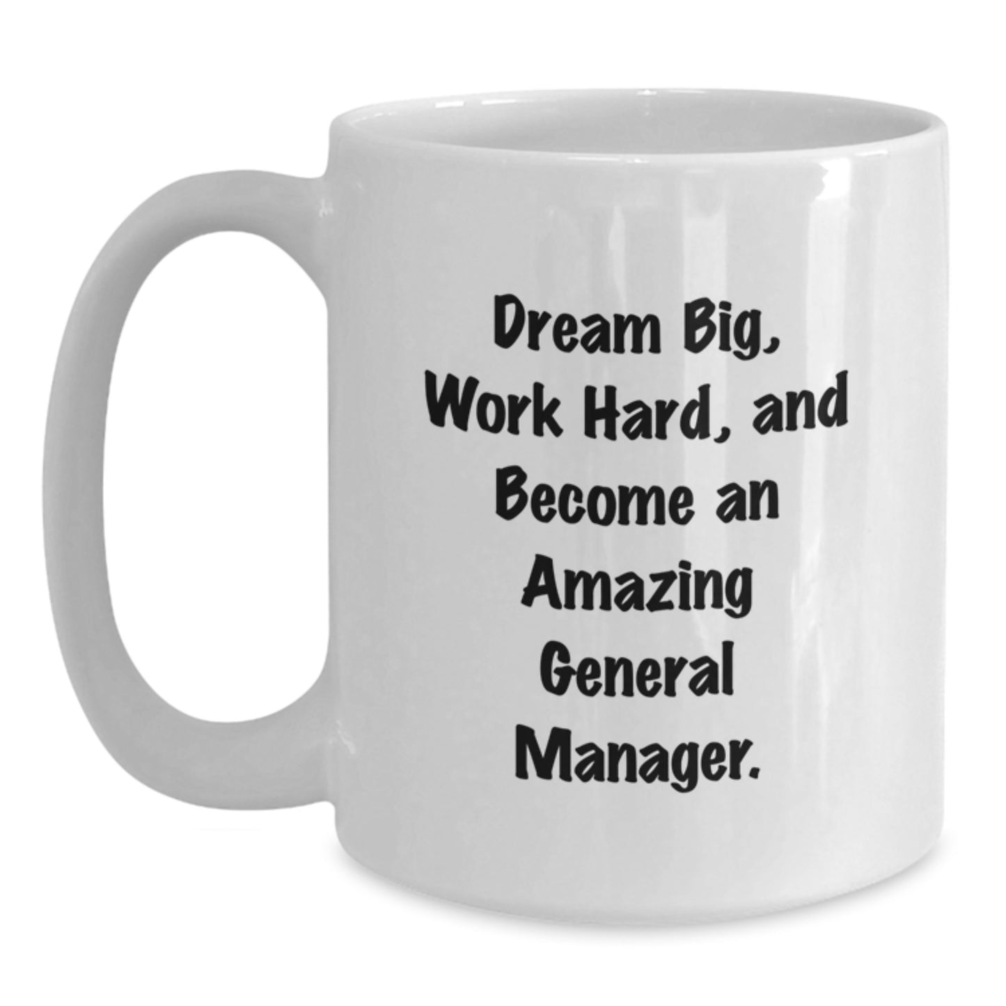 Funny General Manager Gifts from Friends for Birthday - White Coffee Mug, 'Dream Big, Work Hard, And Become An Amazing General Manager.' - Main