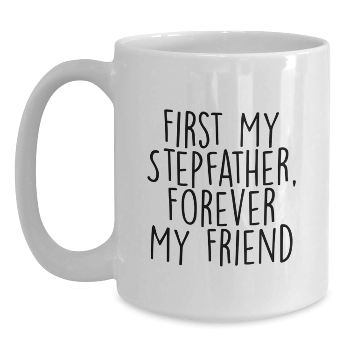 Funny Stepfather Gifts, First My Stepfather, Forever My Friend White Coffee Mug for Birthday, Gifts from Family, 11oz or 15oz Capacity - Main